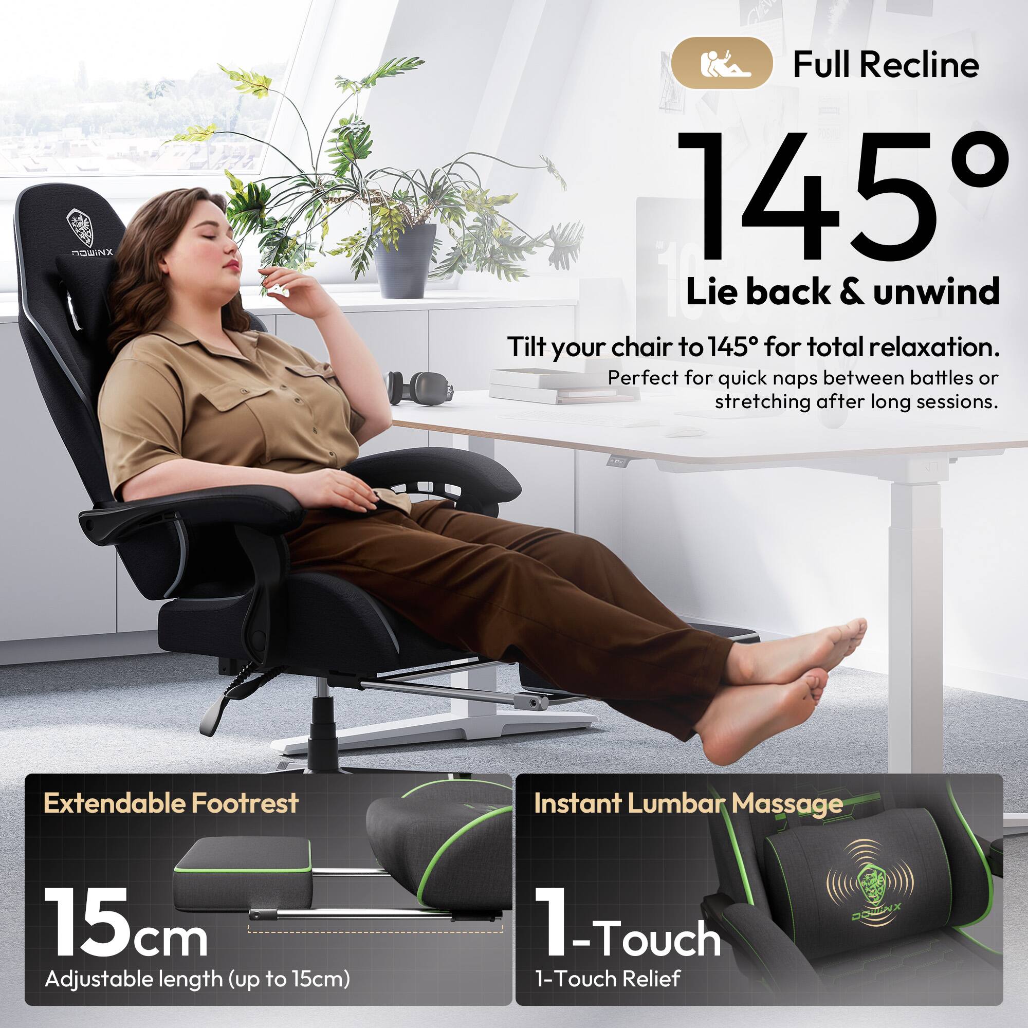Full Recline 145°  
Lie back & unwind  
Tilt your chair to 145° for total relaxation. Perfect for quick naps between battles or stretching after long sessions.  

Extendable Footrest  
15cm  
Adjustable length (up to 15cm)  

Instant Lumbar Massage  
1-Touch  
1-Touch Relief