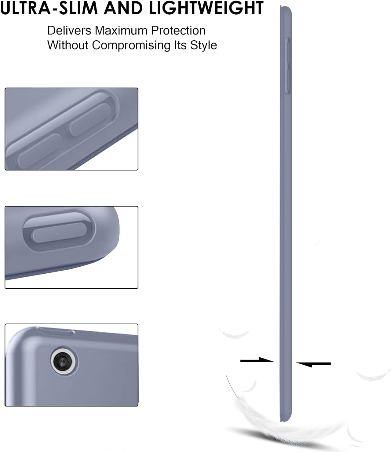ULTRA-SLIM AND LIGHTWEIGHT  
Delivers Maximum Protection Without Compromising Its Style
