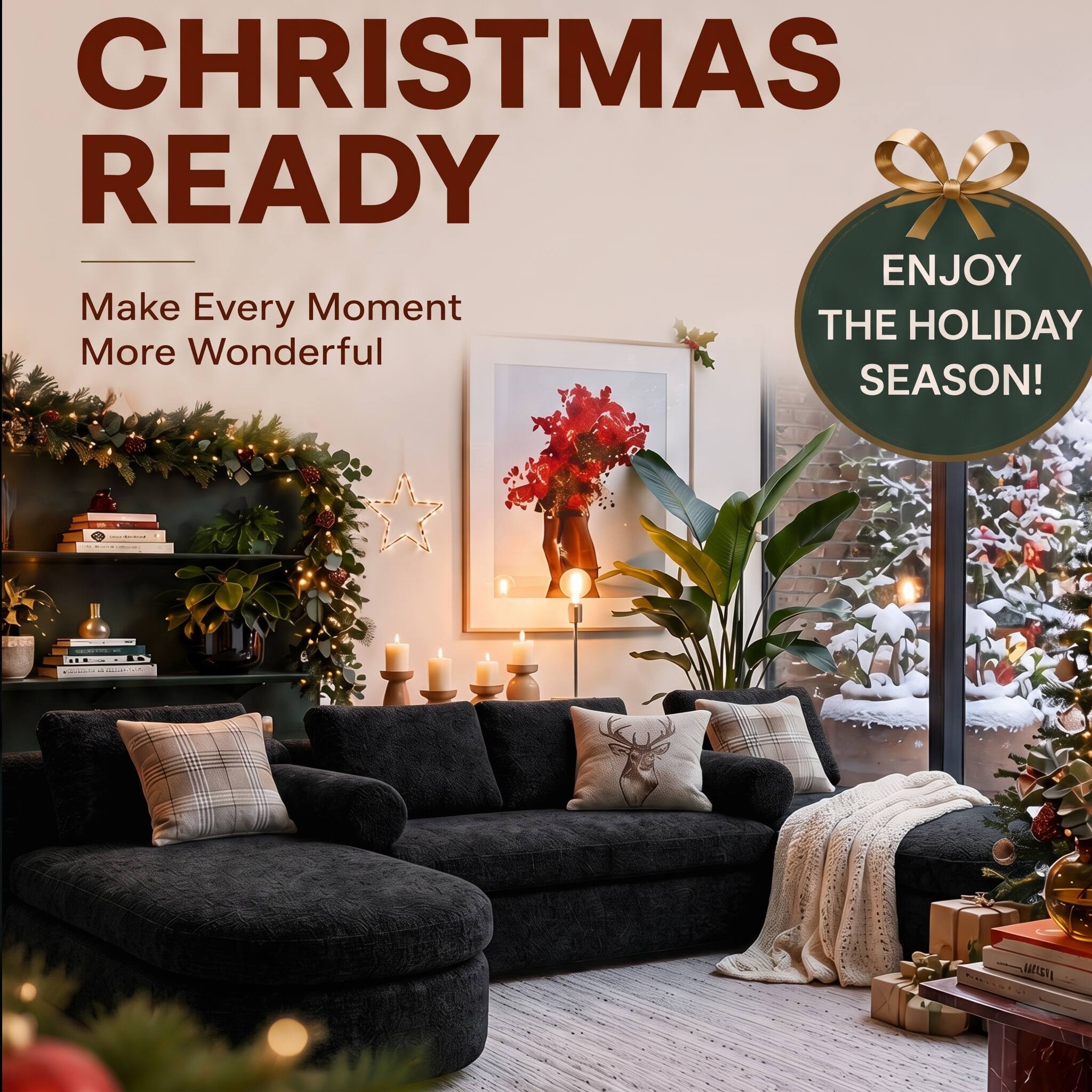 CHRISTMAS READY  
Make Every Moment More Wonderful  
ENJOY THE HOLIDAY SEASON!