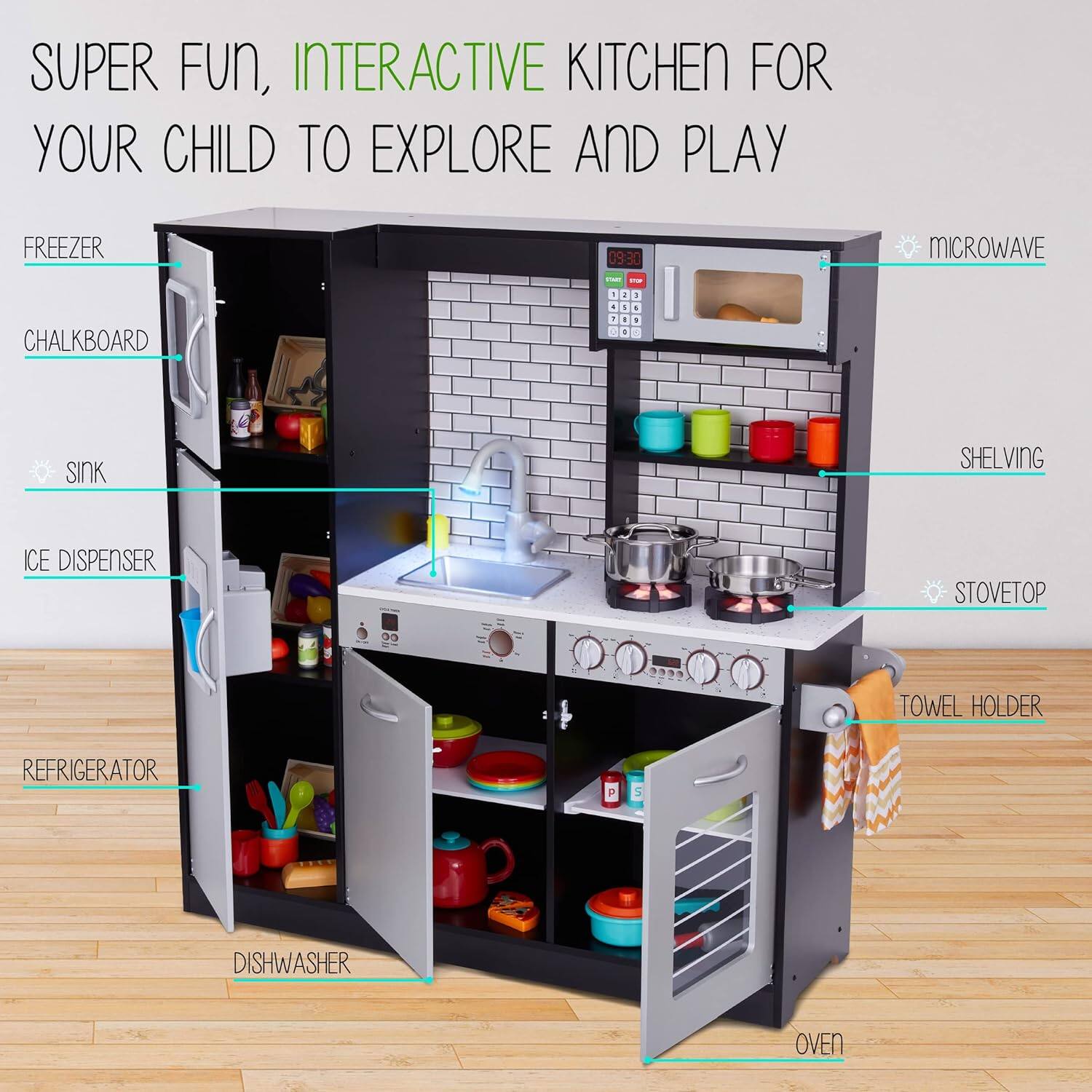 SUPER FUN, INTERACTIVE KITCHEN FOR YOUR CHILD TO EXPLORE AND PLAY

FREEZER
CHALKBOARD
SINK
SHELVING
ICE DISPENSER
STOVETOP
TOWEL HOLDER
REFRIGERATOR
DISHWASHER
OVEN
MICROWAVE
