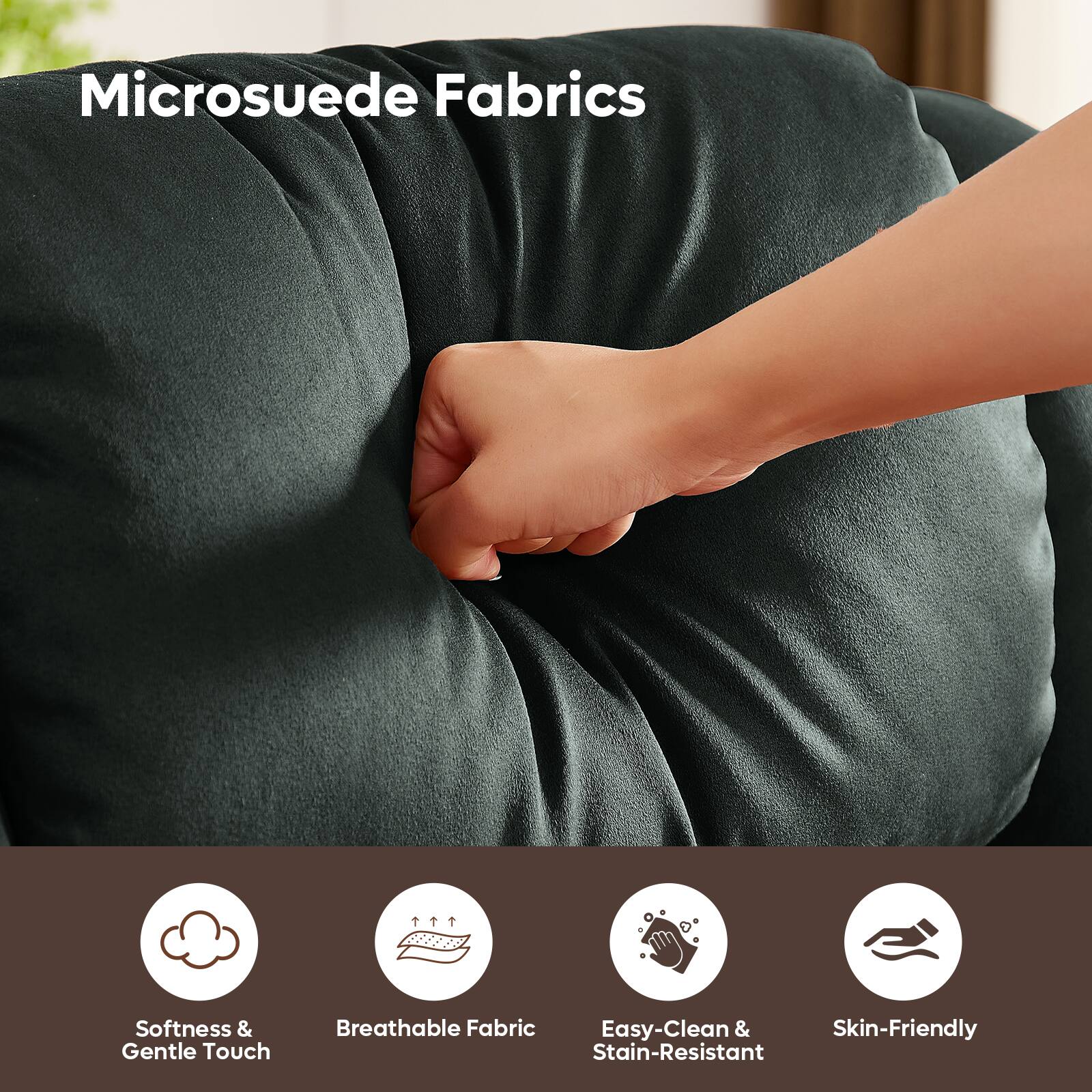 Microsuede Fabrics

- Softness & Gentle Touch
- Breathable Fabric
- Easy-Clean & Stain-Resistant
- Skin-Friendly