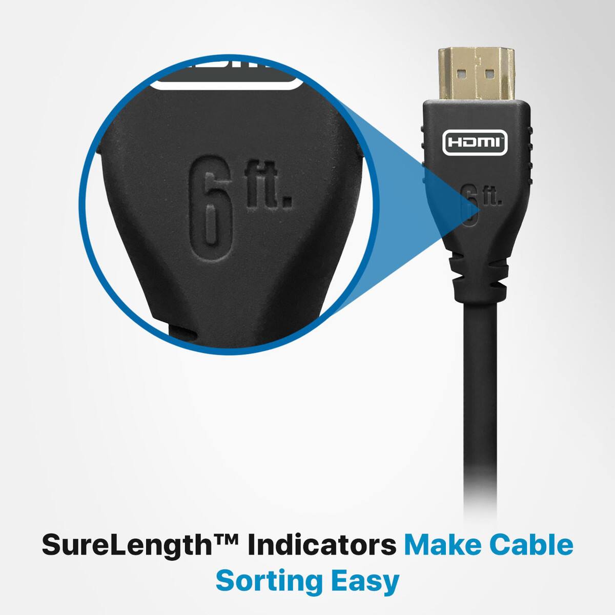 6 ft.  
HDMI  
SureLength™ Indicators Make Cable Sorting Easy