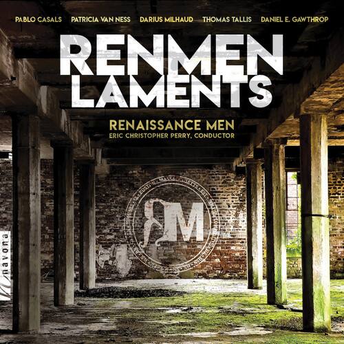 PABLO CASALS  
PATRICIA VAN NESS  
DARIUS MILHAUD  
THOMAS TALLIS  
DANIEL E. GAWTHROP  

RENMENT'S  
LAMENTS  

RENAISSANCE MEN  
ERIC CHRISTOPHER PERRY, CONDUCTOR  

navona  
MASSA POSTOR ISETIS E TAMA M  
mn2 NSH PN1E