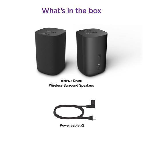 What's in the box

onn. + Roku Wireless Surround Speakers

Power cable x2