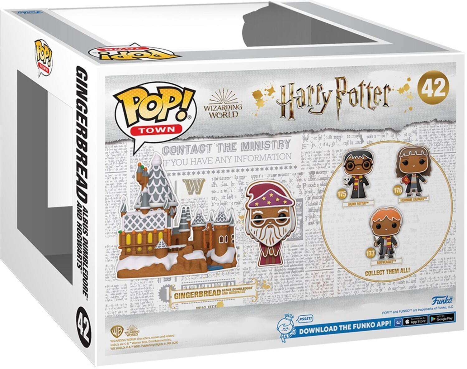 POP! TOWN
WIZARDING WORLD Harry Potter TOWN GINGERBREAD
CONTACT THE MINISTRY IF YOU HAVE ANY INFORMATION
175 HARRY POTTER
176 DRACO MALFOY
177 NELSON MALFOY
COLLECT THEM ALL!
GINGERBREAD AND ALBUS DUMBLEDORE
Funko
"POP!" and "FUNKO" are trademarks of Funko, LLC
DOWNLOAD THE FUNKO APP!
WB
WIZARDING WORLD and related characters, names and images are © J.K. Rowling, published by Scholastic, Inc. and licensed by WB SHIELD.