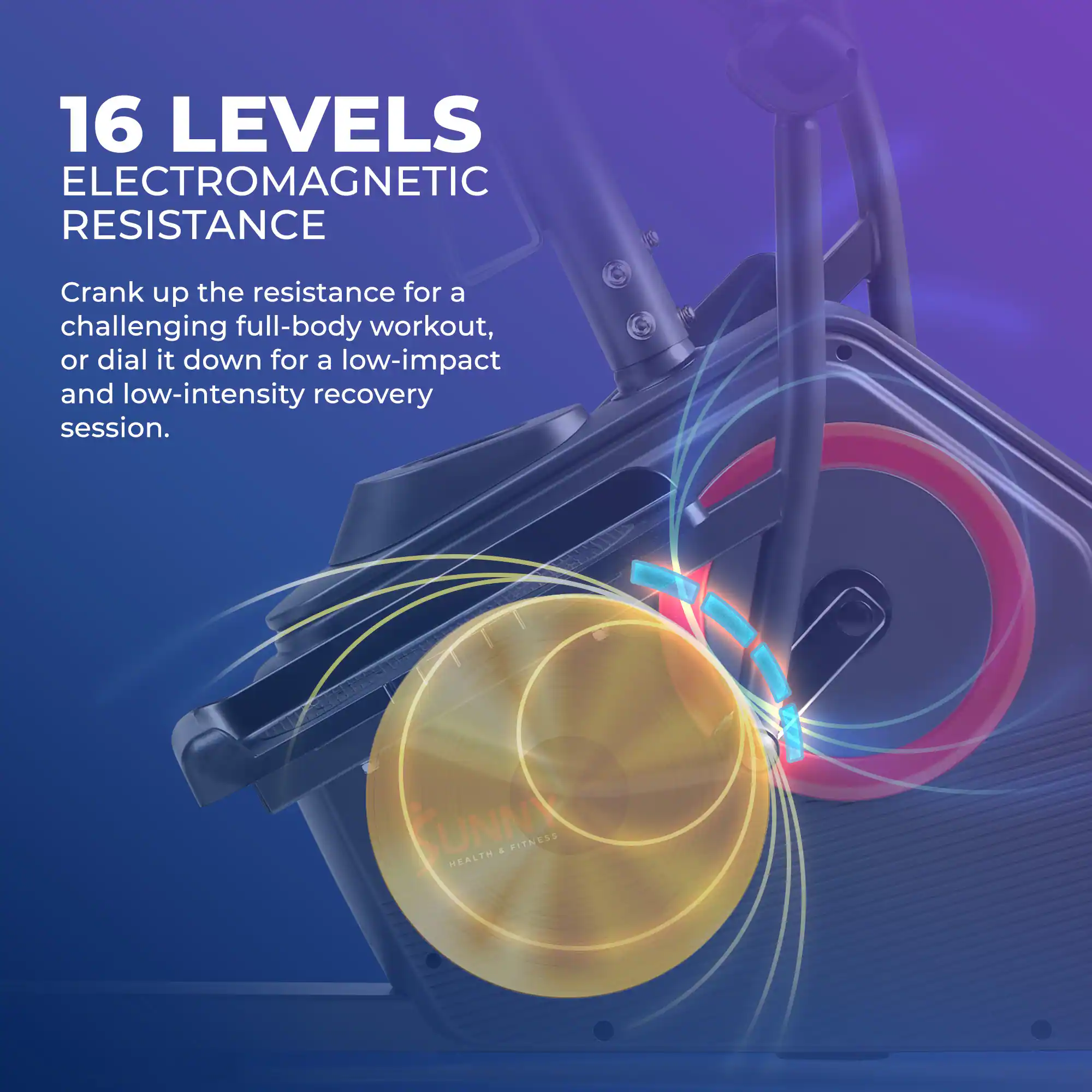 16 LEVELS ELECTROMAGNETIC RESISTANCE
Crank up the resistance for a challenging full-body workout, or dial it down for a low-impact and low-intensity recovery session.
SUNNY HEALTH A FITNESS