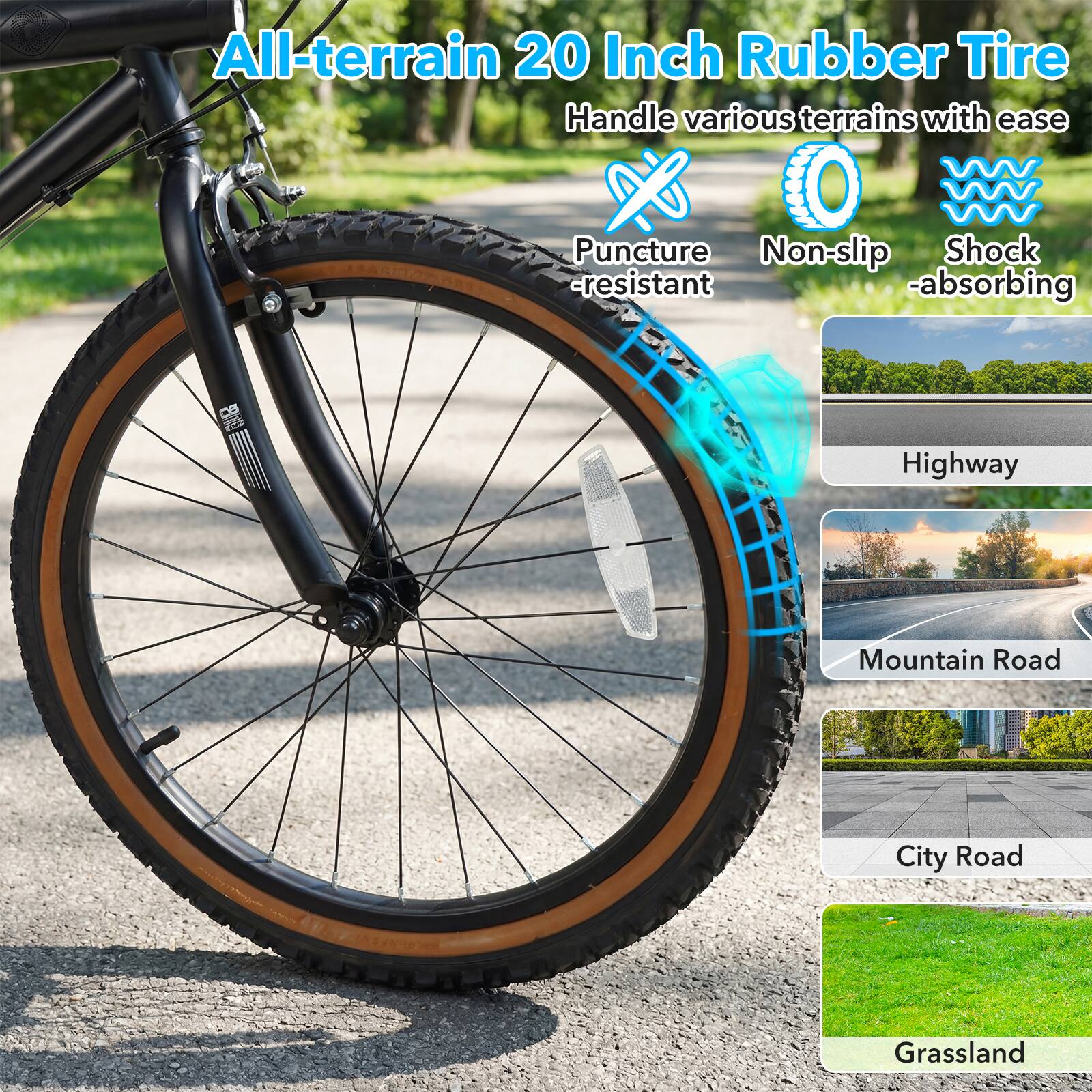 All-terrain 20 Inch Rubber Tire  
Handle various terrains with ease  
Puncture-resistant  
Non-slip  
Shock-absorbing  

Highway  
Mountain Road  
City Road  
Grassland
