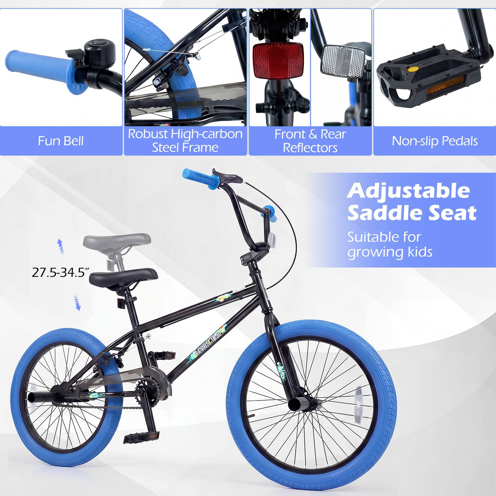 Fun Bell  
Robust High-carbon Steel Frame  
Front & Rear Reflectors  
Non-slip Pedals  
Adjustable Saddle Seat (27.5-34.5")  
Suitable for growing kids
