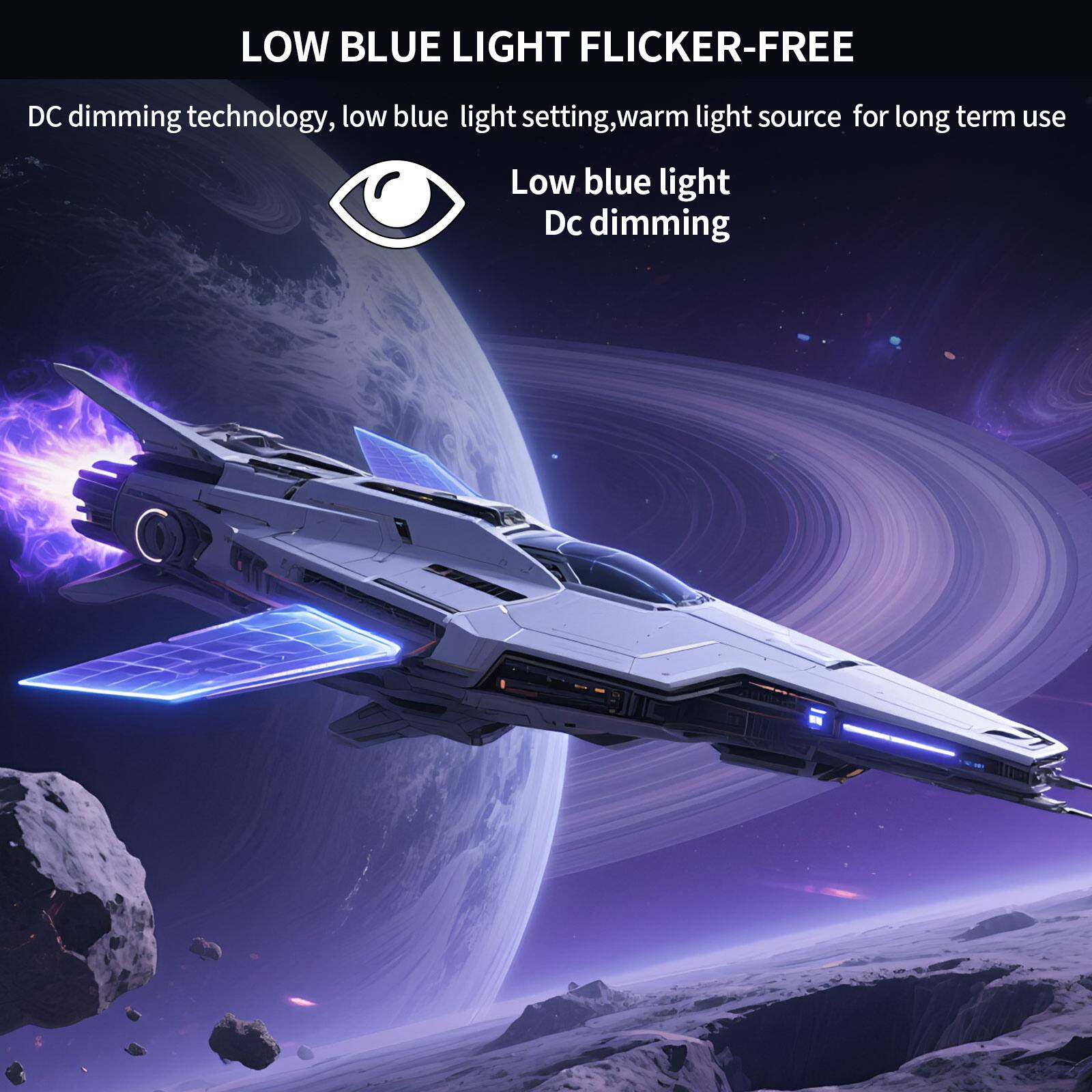 LOW BLUE LIGHT FLICKER-FREE  
DC dimming technology, low blue light setting, warm light source for long term use  
Low blue light DC dimming