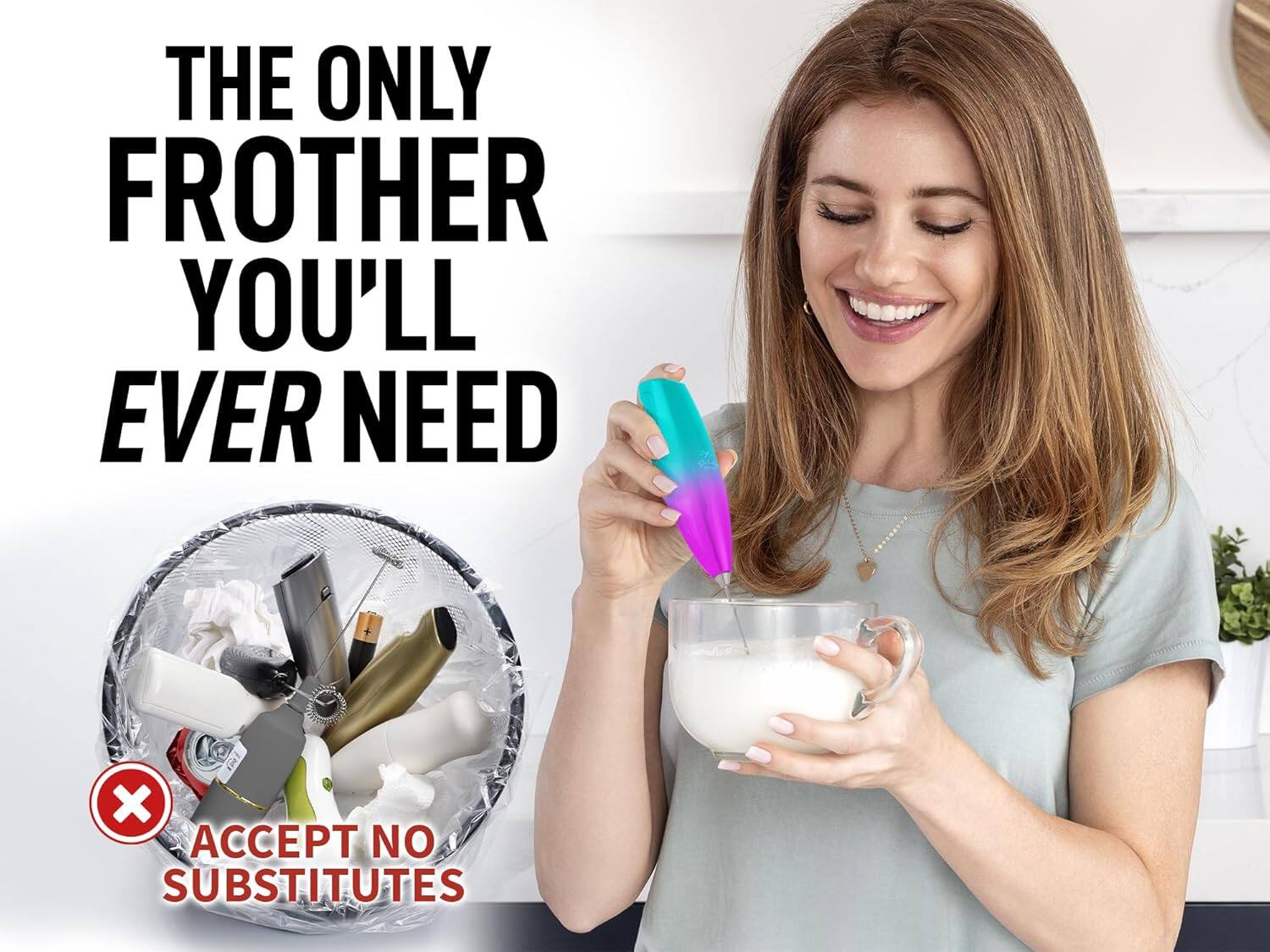 THE ONLY FROTHER YOU'LL EVER NEED  
ACCEPT NO SUBSTITUTES