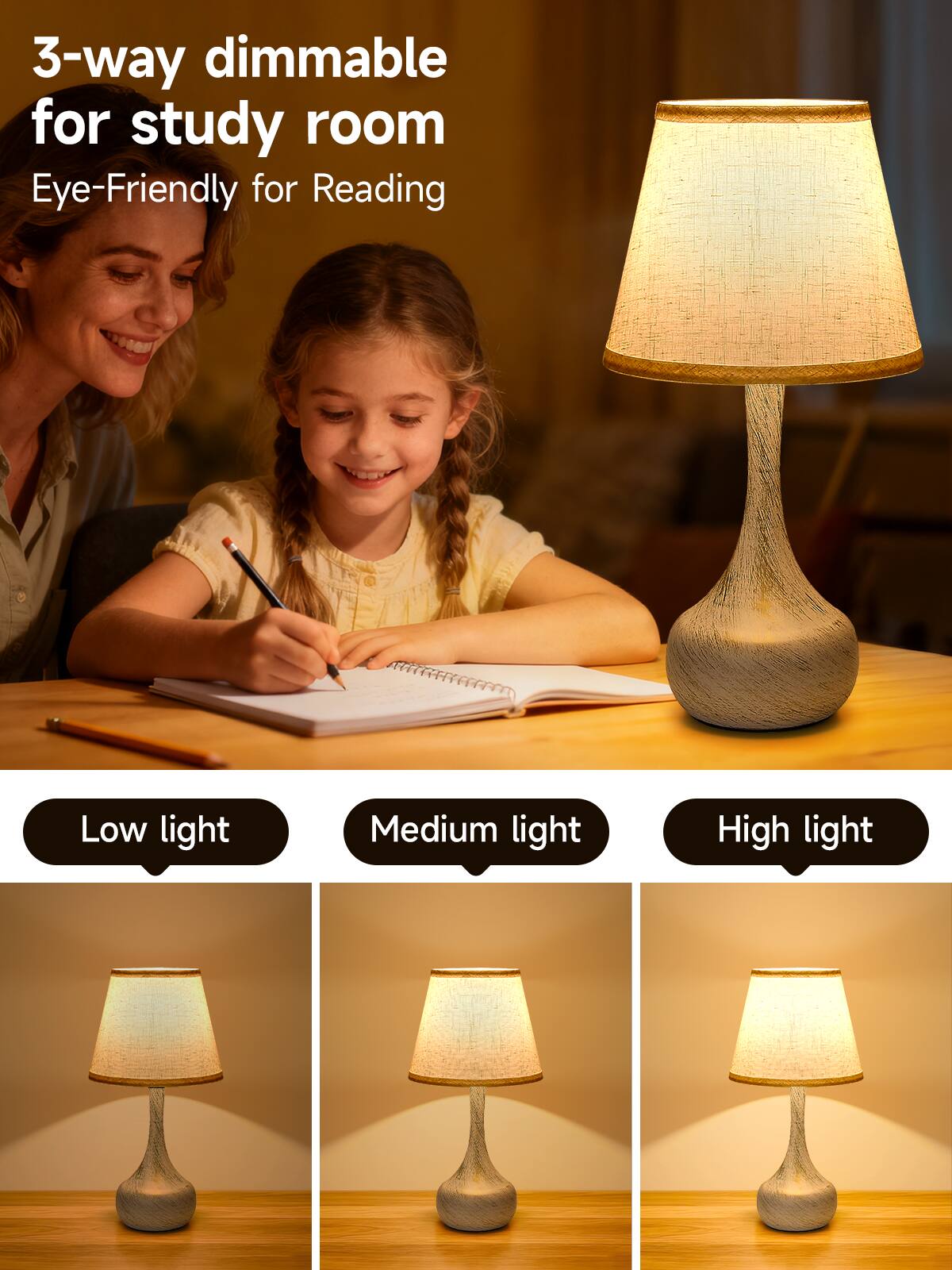 3-way dimmable for study room  
Eye-Friendly for Reading  

Low light  
Medium light  
High light