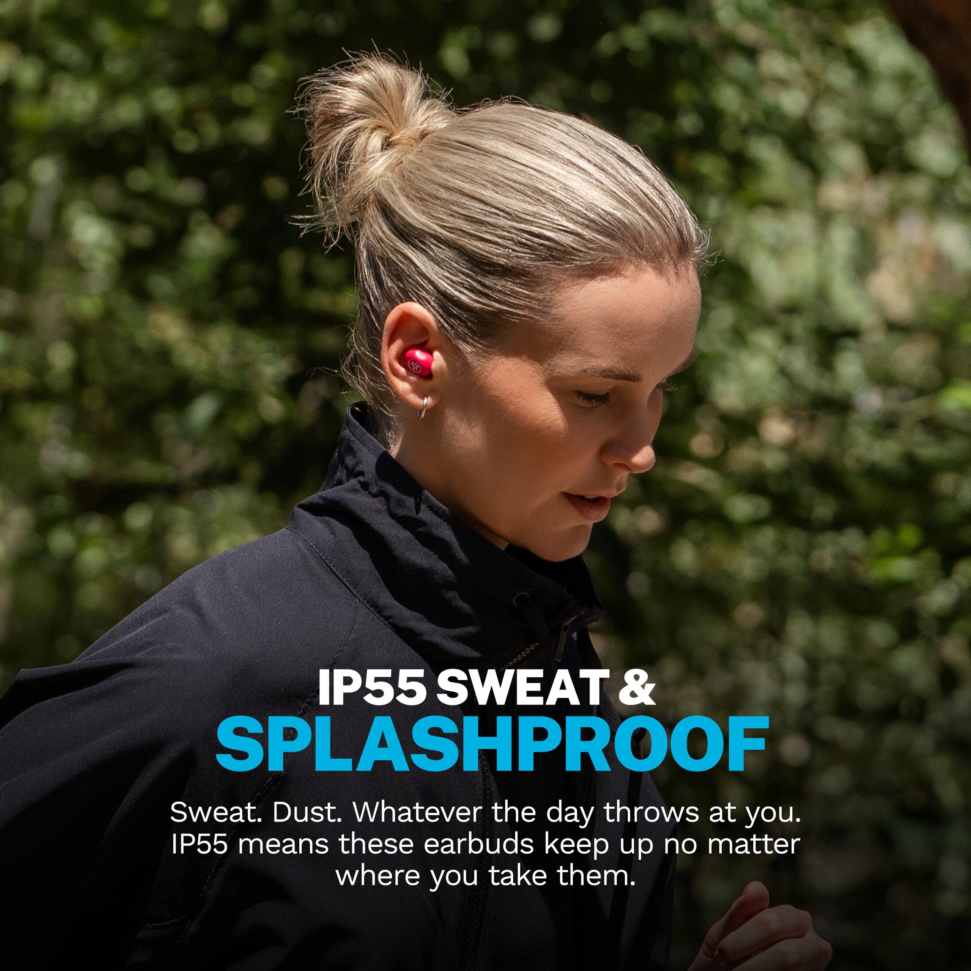 IP55 SWEAT & SPLASHPROOF  
Sweat. Dust. Whatever the day throws at you.  
IP55 means these earbuds keep up no matter where you take them.