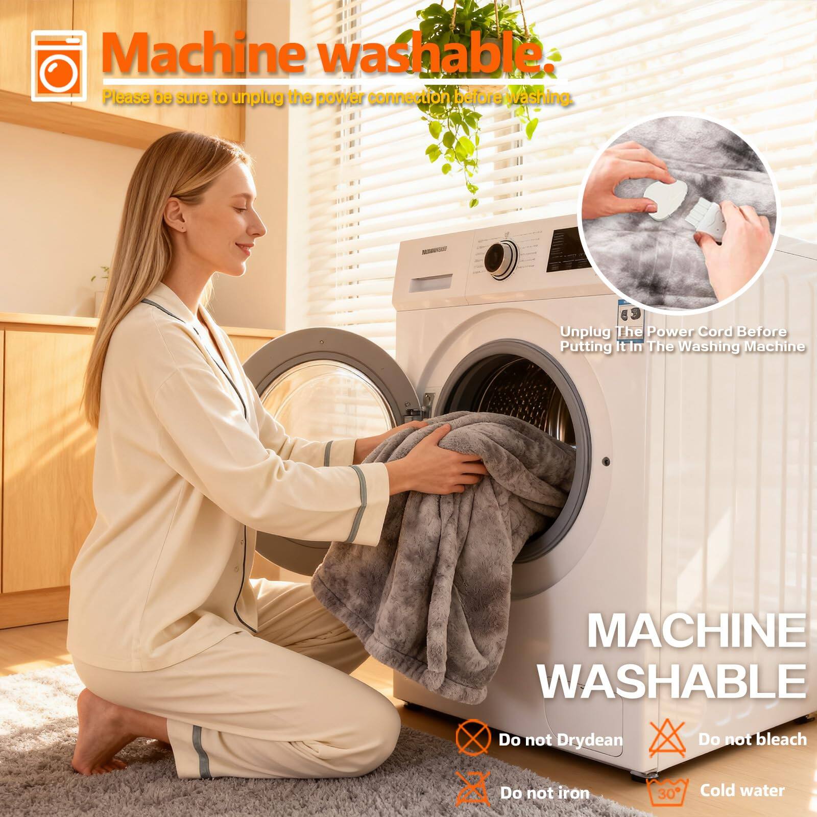Machine washable.  
Please be sure to unplug the power connection before washing.  

Unplug The Power Cord Before Putting It In The Washing Machine  

MACHINE WASHABLE  

Do not Dryclean  
Do not bleach  
Do not iron  
30° Cold water