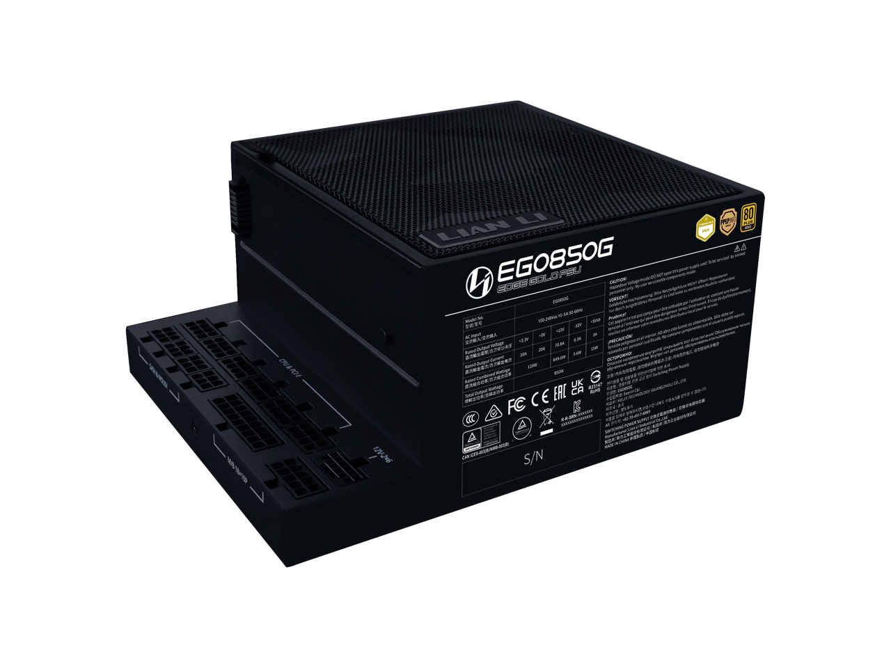 EG0850G  
80 PLUS GOLD  
LIAN LI  

Model No: EG0850G  
Input: 100-240V~ 50/60Hz 10A  
Output:  
- 1 x 12V: 60A  
- 1 x 5V: 20A  
- 1 x 3.3V: 20A  
- 1 x 5VSB: 3A  
- 1 x -12V: 3A  
Total Output: 850W  
Efficiency: 80%  
Cooling: 120mm x 120mm x 25mm Fan  
Dimensions: 150mm x 150mm x 86mm  
Weight: 1.7kg  

CE  
FCC  
UK  
S/N  

Made in China  

Warning:  
Do not dispose of this product as unsorted municipal waste. Separate it in compliance with the applicable laws and regulations.  
Do not open the case.  
Do not immerse in water.  
Do not expose to moisture.  
Do not expose to direct sunlight.