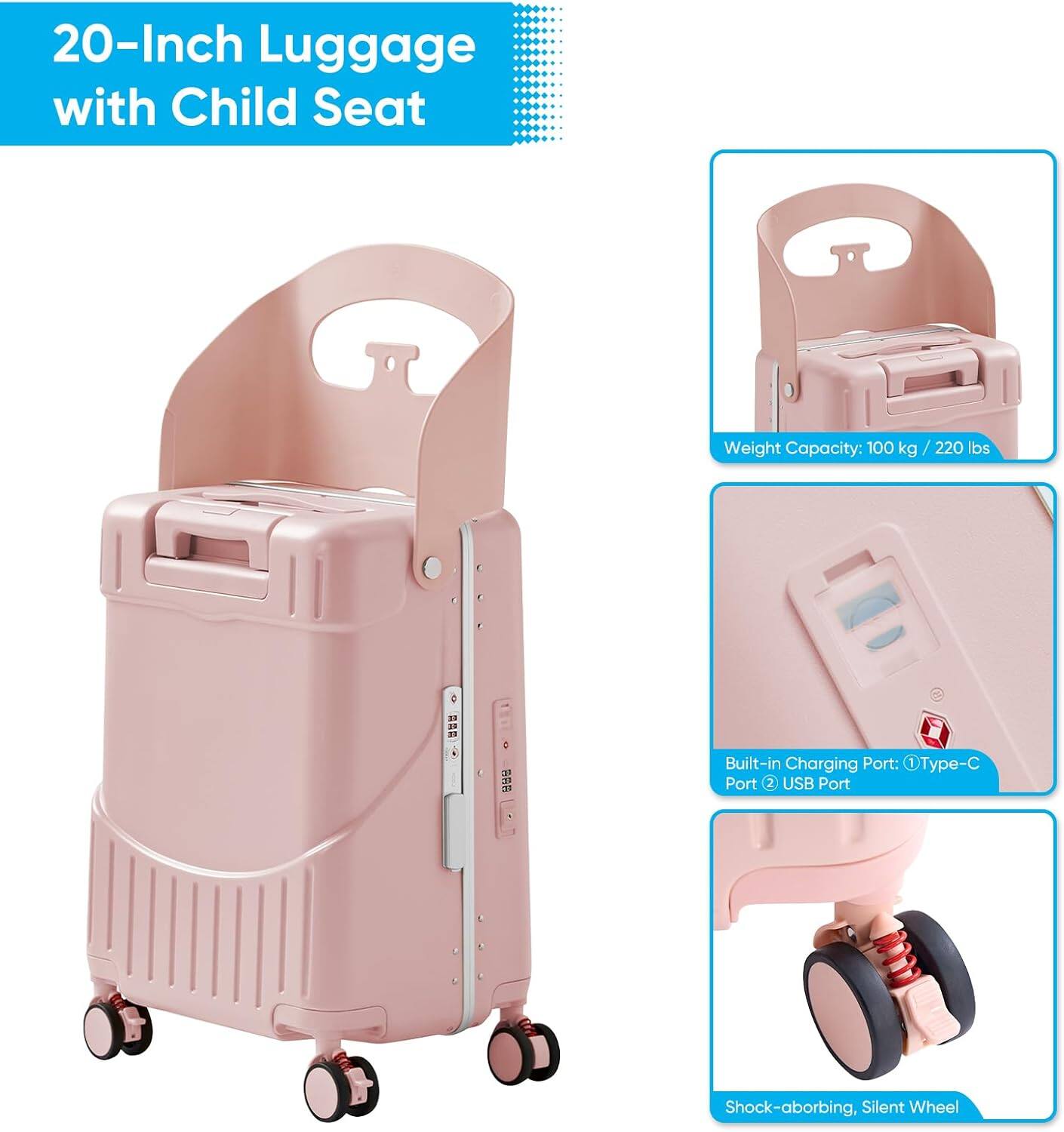 20-Inch Luggage with Child Seat

Weight Capacity: 100 kg / 220 lbs

Built-in Charging Port: 1 Type-C Port, 2 USB Ports

Shock-absorbing, Silent Wheel