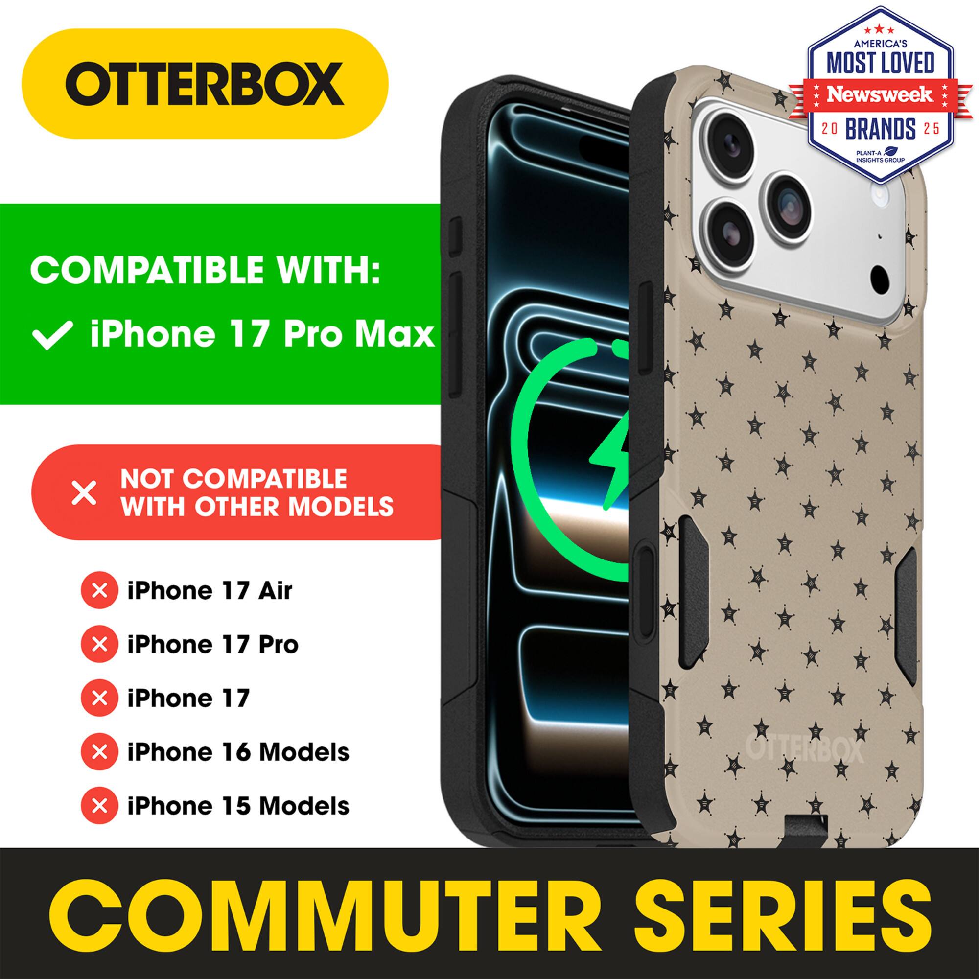 OTTERBOX  
AMERICA'S MOST LOVED  
Newsweek 20 BRANDS 25  

COMPATIBLE WITH:  
iPhone 17 Pro Max  

NOT COMPATIBLE WITH OTHER MODELS:  
iPhone 17 Air  
iPhone 17 Pro  
iPhone 17  
iPhone 16 Models  
iPhone 15 Models  

COMMUTER SERIES