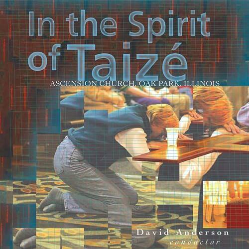 In the Spirit of Taize  
ASCENSION CHURCH, OAK PARK, ILLINOIS  

David Anderson  
conductor
