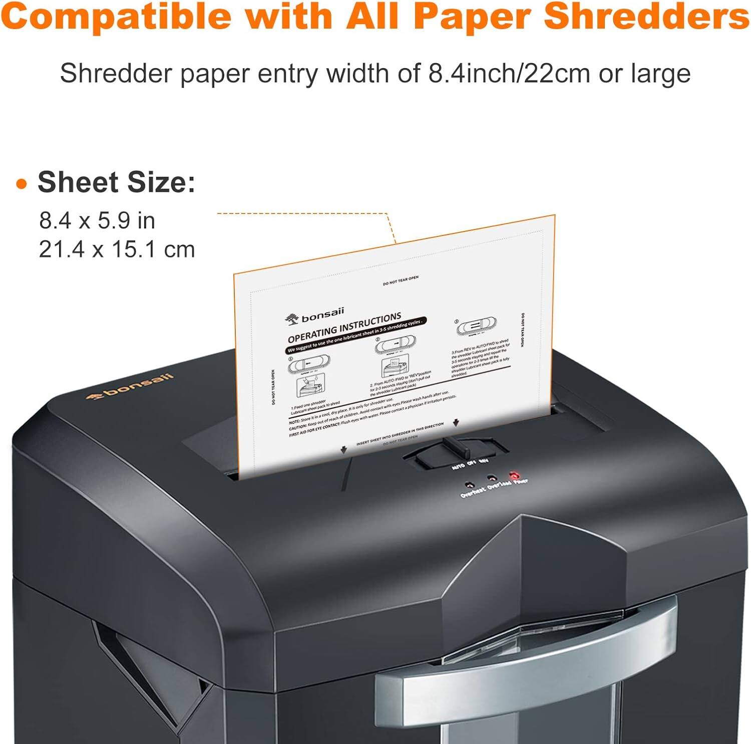 Compatible with All Paper Shredders  
Shredder paper entry width of 8.4inch/22cm or large  

Sheet Size:  
8.4 x 5.9 in  
21.4 x 15.1 cm  

bonsai  
OPERATING INSTRUCTIONS