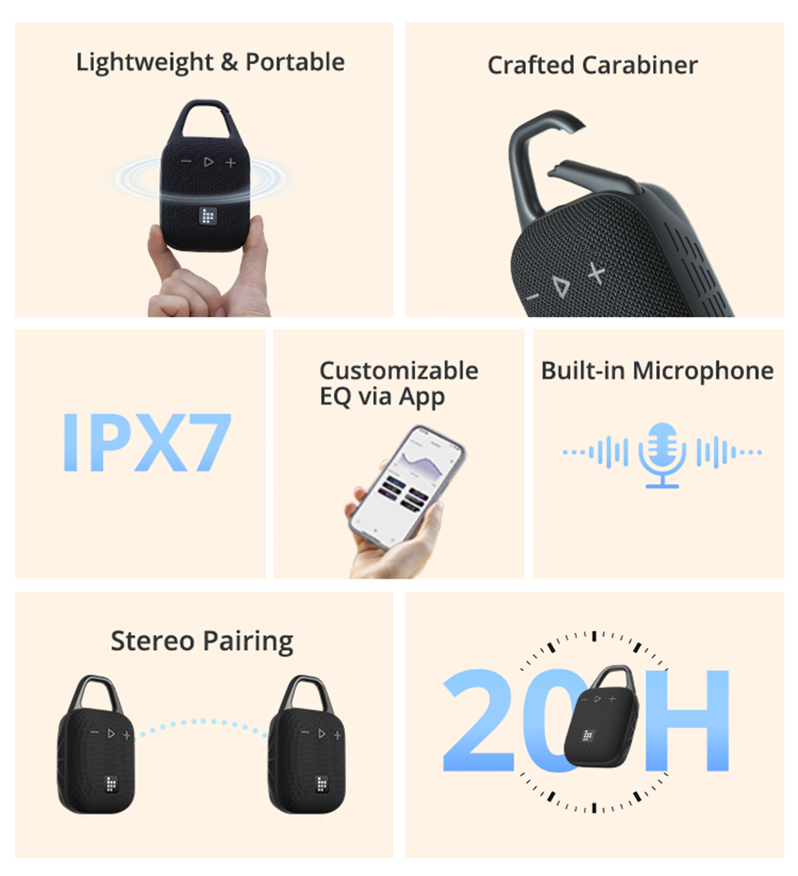 Lightweight & Portable Crafted Carabiner: This image shows a carabiner that has been crafted with care and attention to detail.
Customizable Built-in Microphone EQ via App: This image features a built-in microphone with an equalizer that can be customized via an app.
IPX7 Stereo Pairing: This image displays a stereo pairing feature that is IPX7 rated, ensuring that it is waterproof and durable.
D + D 200H: This image highlights a product that offers a 200-hour battery life, making it a reliable and long-lasting option.
