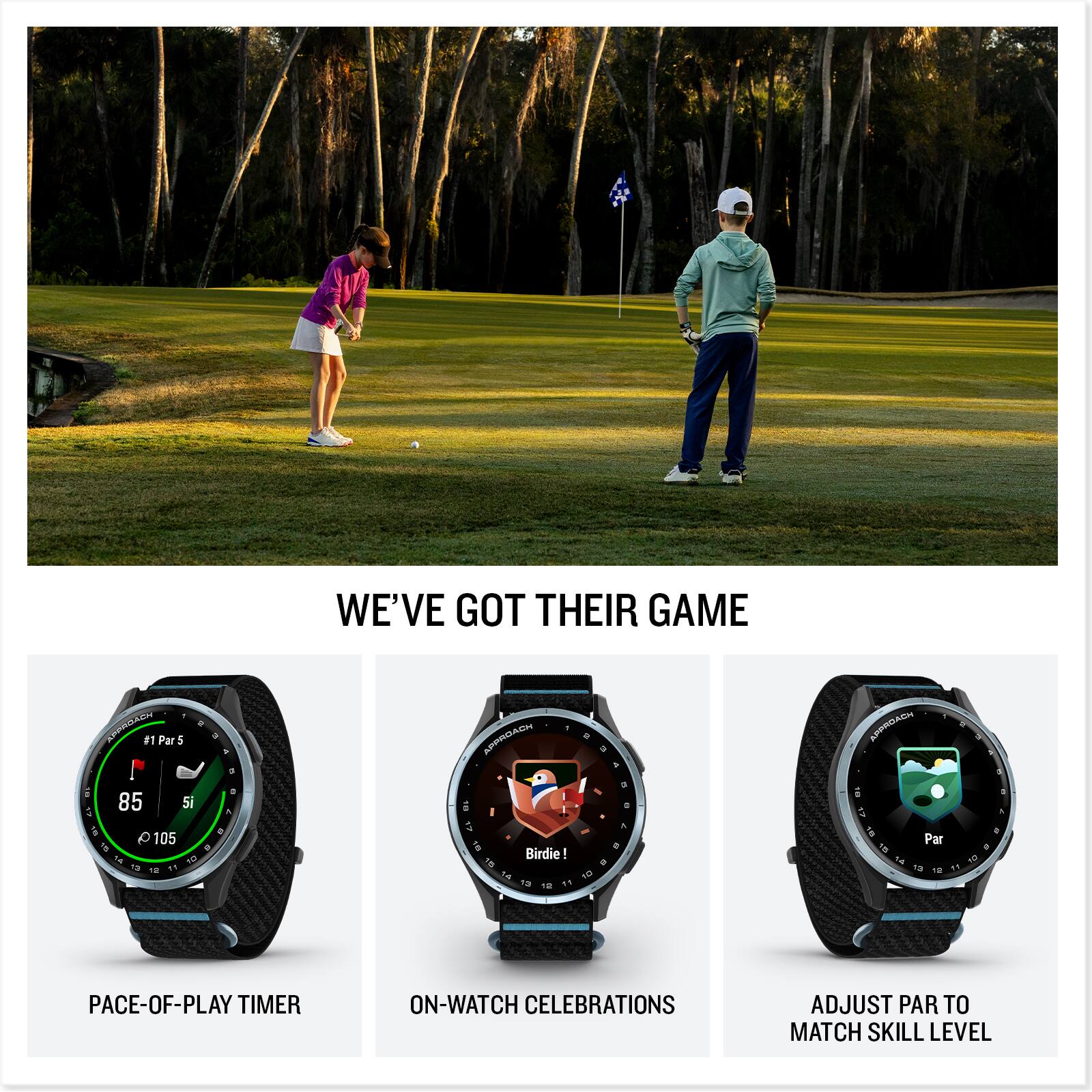 WE'VE GOT THEIR GAME

- PACE-OF-PLAY TIMER
- ON-WATCH CELEBRATIONS
- ADJUST PAR TO MATCH SKILL LEVEL
