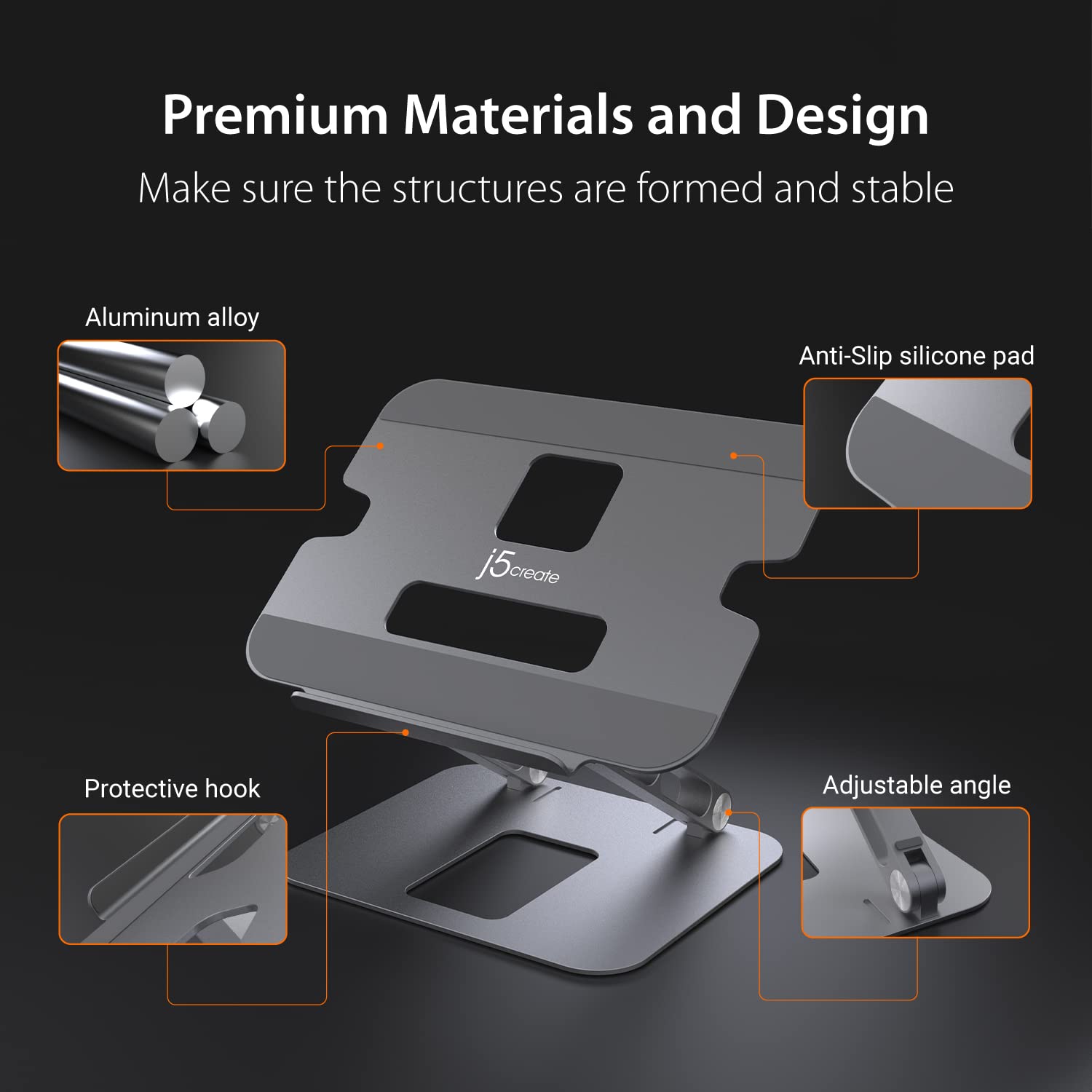 Premium Materials and Design  
Make sure the structures are formed and stable  

- Aluminum alloy  
- Anti-Slip silicone pad  
- Protective hook  
- Adjustable angle