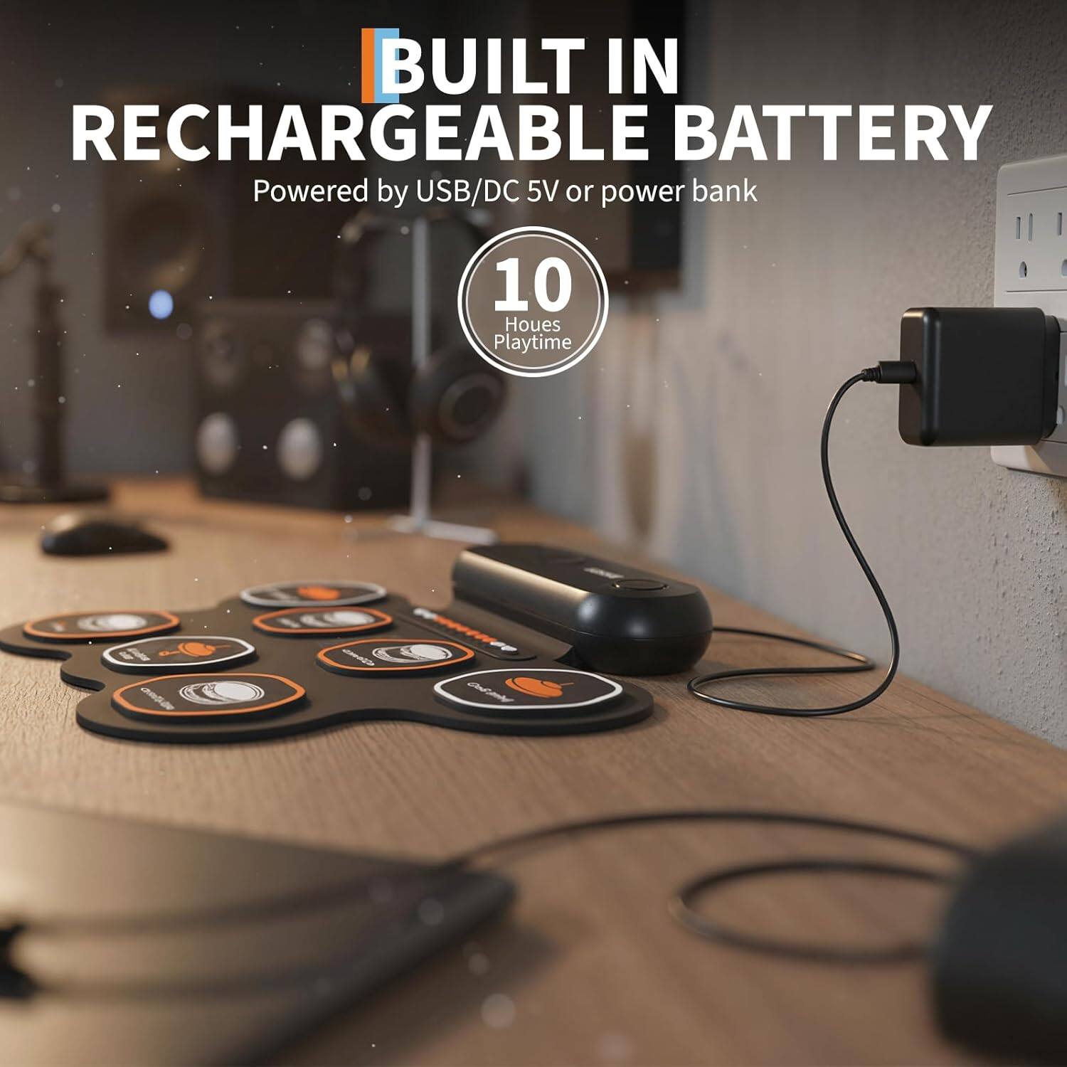 BUILT IN RECHARGEABLE BATTERY  
Powered by USB/DC 5V or power bank  
10 Hours Playtime