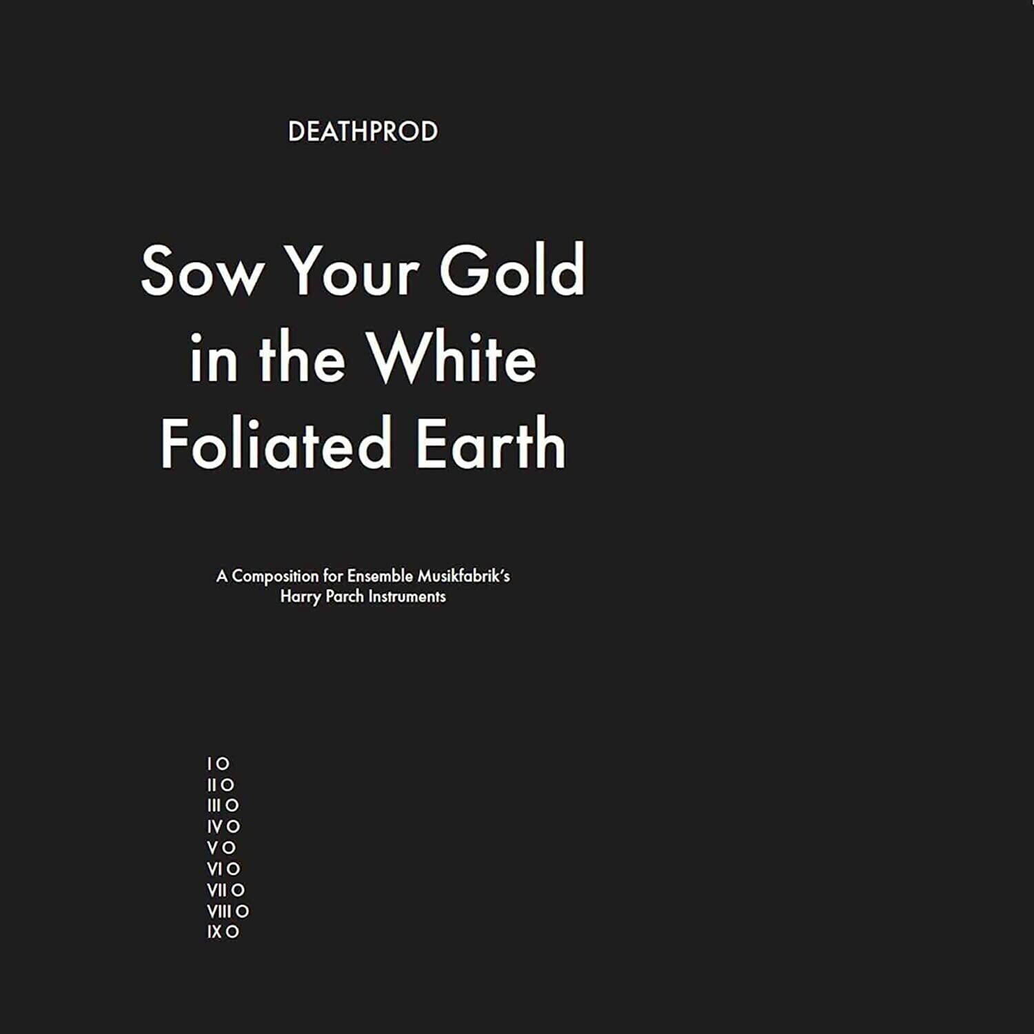 DEATHPROD

Sow Your Gold in the White Foliated Earth

A Composition for Ensemble Musikfabrik's Harry Parch Instruments

IO  
IIO  
IIIO  
IVIO  
VIO  
VIIO  
VIIIO  
VIIIO  
IXO