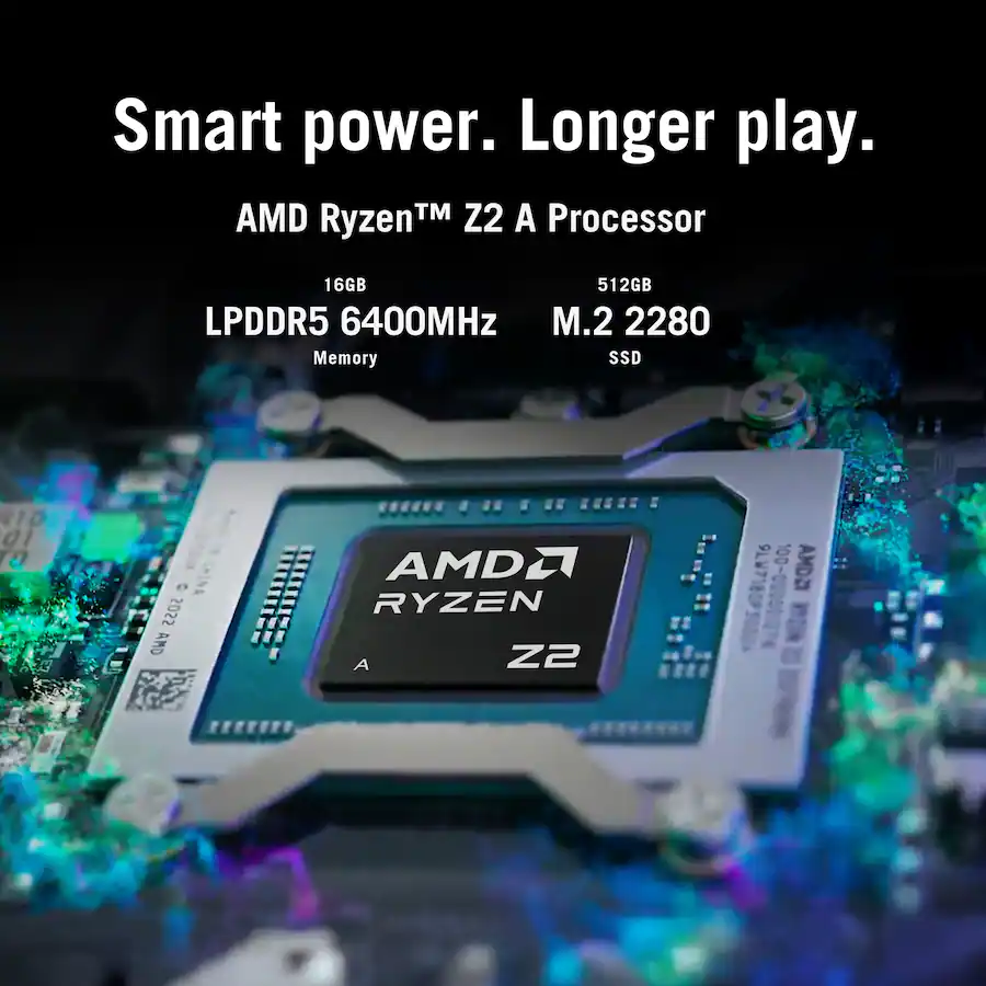 Smart power. Longer play.
AMD Ryzen™ Z2 A Processor
16GB LPDDR5 6400MHz Memory
512GB M.2 2280 SSD