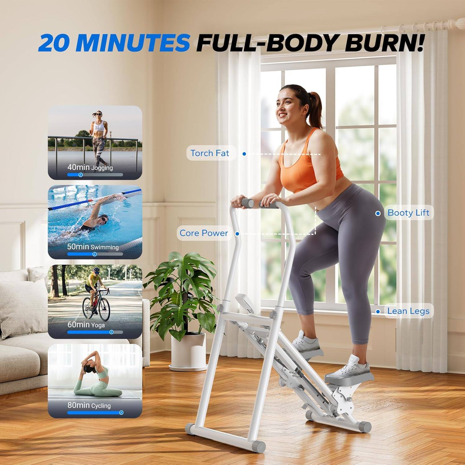 20 MINUTES FULL-BODY BURN!

- 40min Jogging
- 50min Swimming
- 60min Yoga
- 80min Cycling

Torch Fat
Core Power
Booty Lift
Lean Legs
