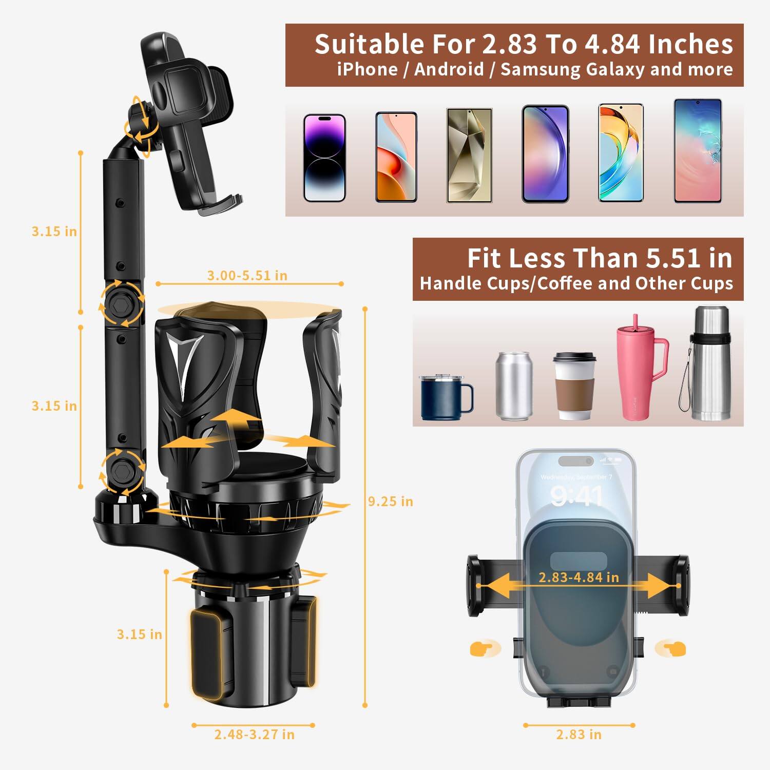Suitable For 2.83 To 4.84 Inches  
iPhone / Android / Samsung Galaxy and more  

Fit Less Than 5.51 in  
Handle Cups/Coffee and Other Cups  

3.15 in  
3.00-5.51 in  
9.25 in  
2.48-3.27 in  
2.83 in  
2.83-4.84 in  
2.83 in