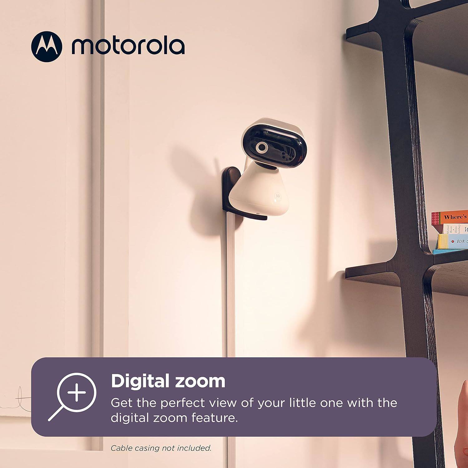 motorola

Digital zoom  
Get the perfect view of your little one with the digital zoom feature.  
Cable casing not included.