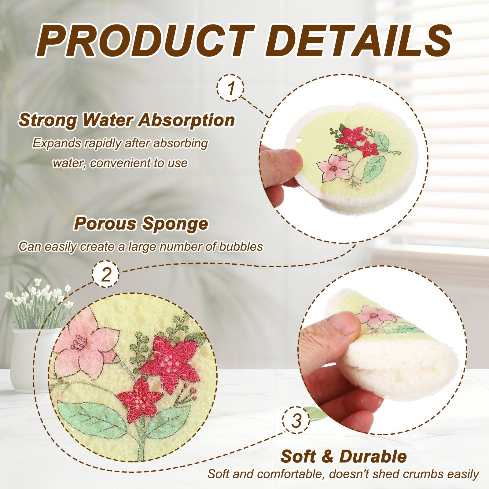 PRODUCT DETAILS

1. Strong Water Absorption
   Expands rapidly after absorbing water, convenient to use

2. Porous Sponge
   Can easily create a large number of bubbles

3. Soft & Durable
   Soft and comfortable, doesn't shed crumbs easily