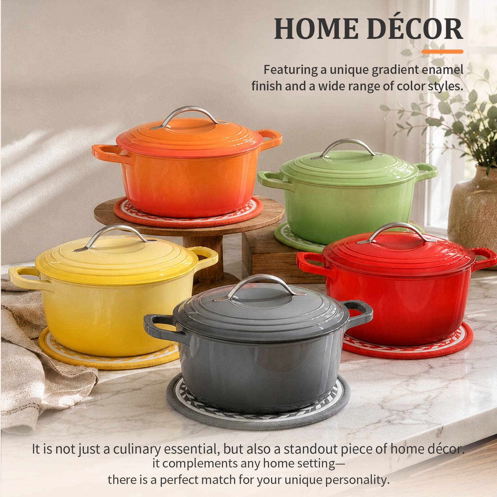 HOME DÉCOR

Featuring a unique gradient enamel finish and a wide range of color styles.

It is not just a culinary essential, but also a standout piece of home décor. It complements any home setting—there is a perfect match for your unique personality.