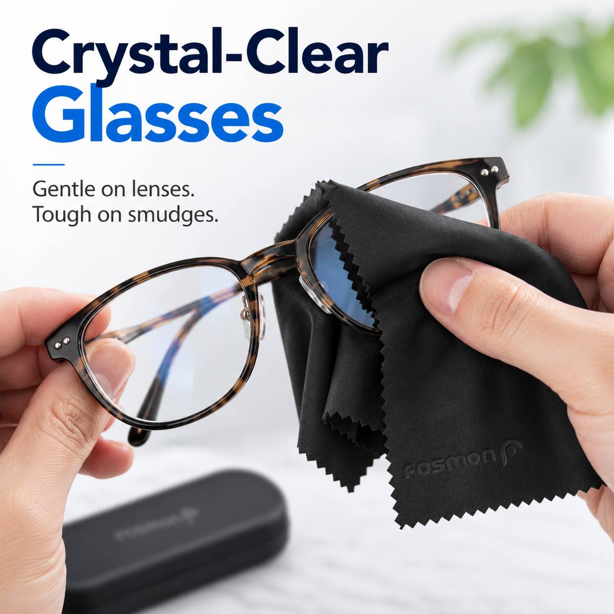Crystal-Clear Glasses  
Gentle on lenses.  
Tough on smudges.  
Fosmon