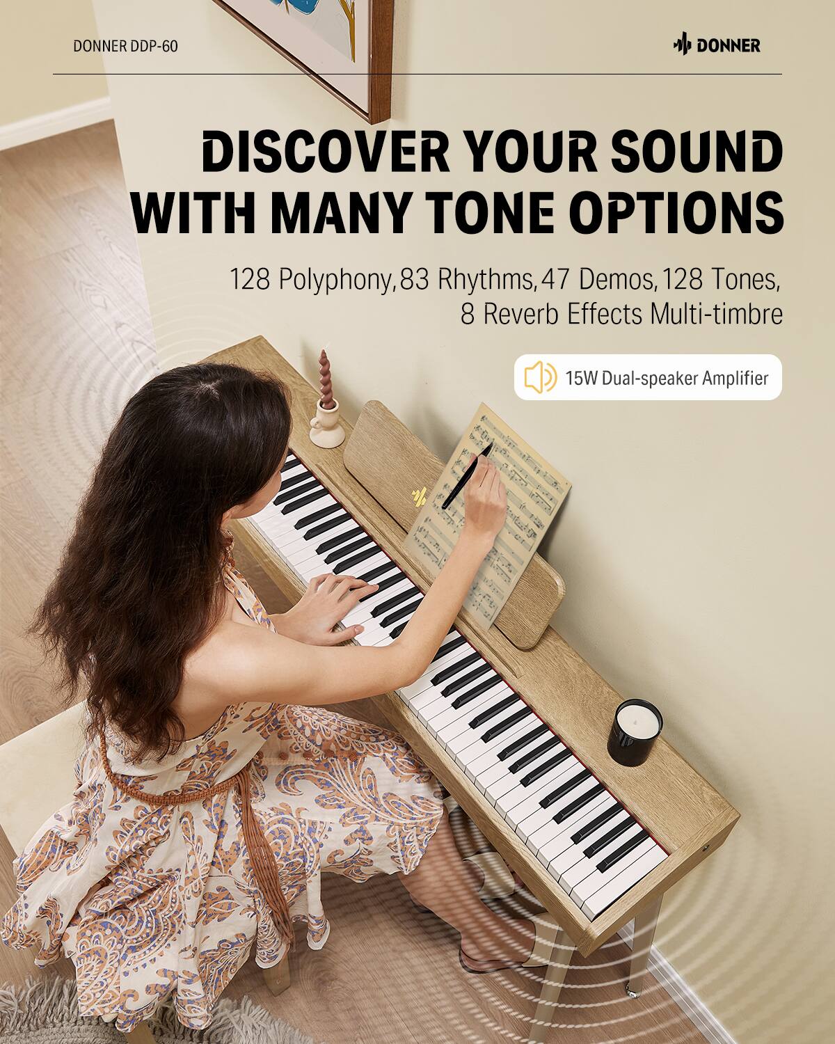 DONNER DDP-60

Discover your sound with many tone options:

- 128 Polyphony
- 83 Rhythms
- 47 Demos
- 128 Tones
- 8 Reverb Effects
- Multi-timbre
- 15W Dual-speaker Amplifier