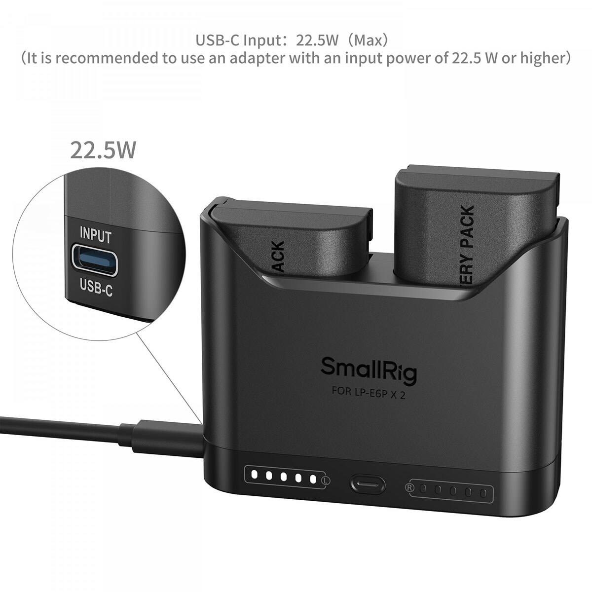 USB-C Input: 22.5W (Max) (It is recommended to use an adapter with an input power of 22.5 W or higher)

22.5W INPUT USB-C

ACK
PACK ERY
SmallRig FOR LP-E6P X 2