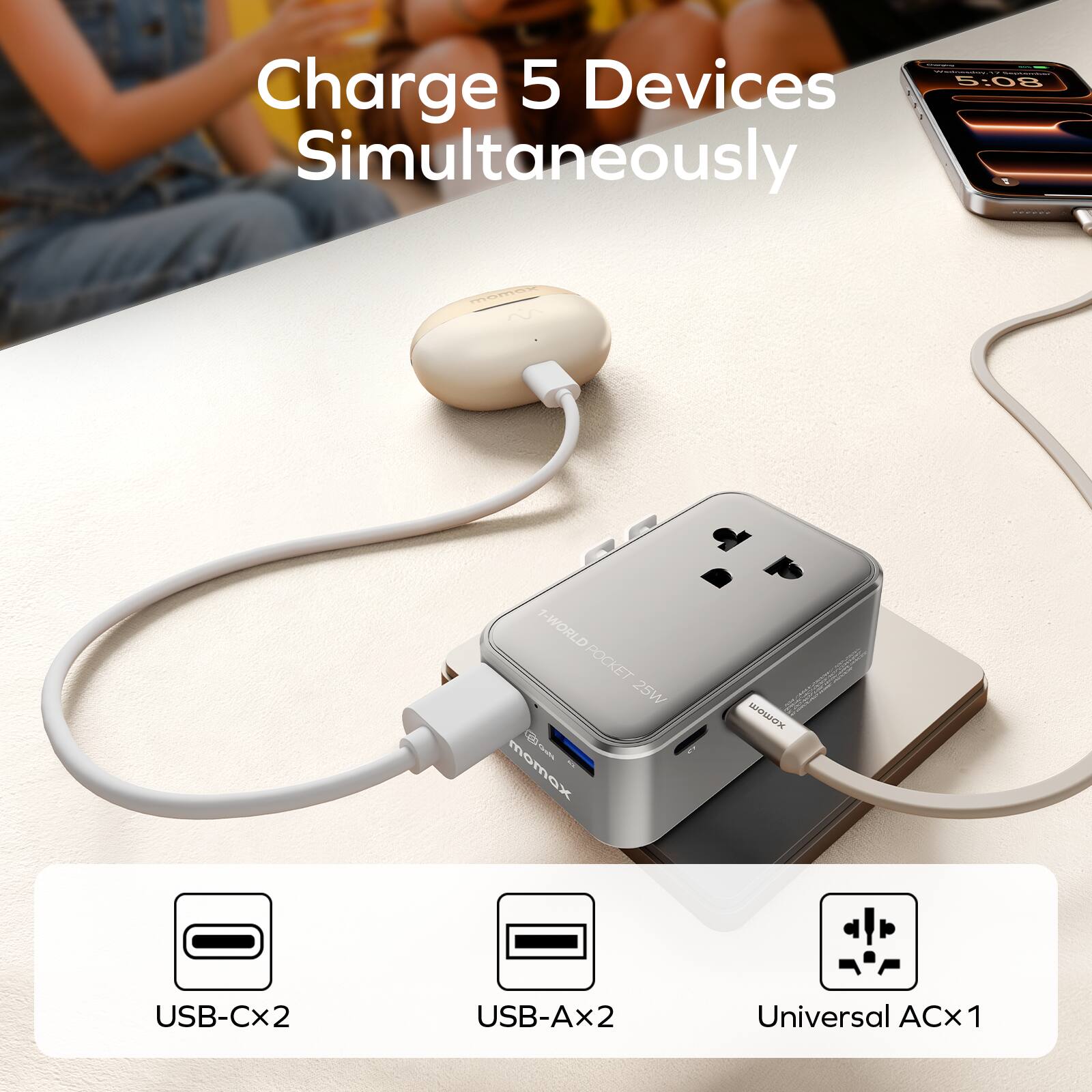 Charge 5 Devices Simultaneously

1-WORLD POCKET 25W

momax

USB-Cx2 USB-Ax2 Universal ACx1