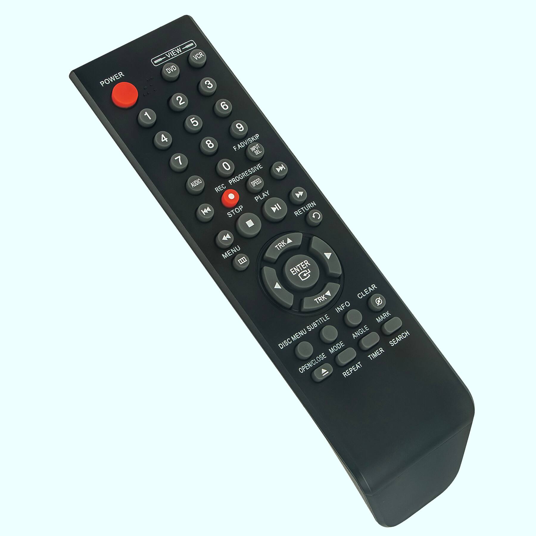 POWER  
VIEW  
VCR  
DVD  

1 2 3  
4 5 6  
7 8 9  
0  

F.ADV/SKIP  
RETURN  

AUDIO  
REC PROGRESSIVE  
PLAY  
STOP  
ENTER  

MENU  
TRK CLEAR  
INFO  
SUBTITLE  
MARK  
MENU ANGLE  
SEARCH  
DISC MODE  
05E  
TIMER  
OPEN/CLOSE  
REPEAT  

TRK  
CLEAR  
INFO  
MARK  
DISC MENU  
SUBTITLE  
ANGLE  
SEARCH  
MODE  
TIMER  
REPEAT