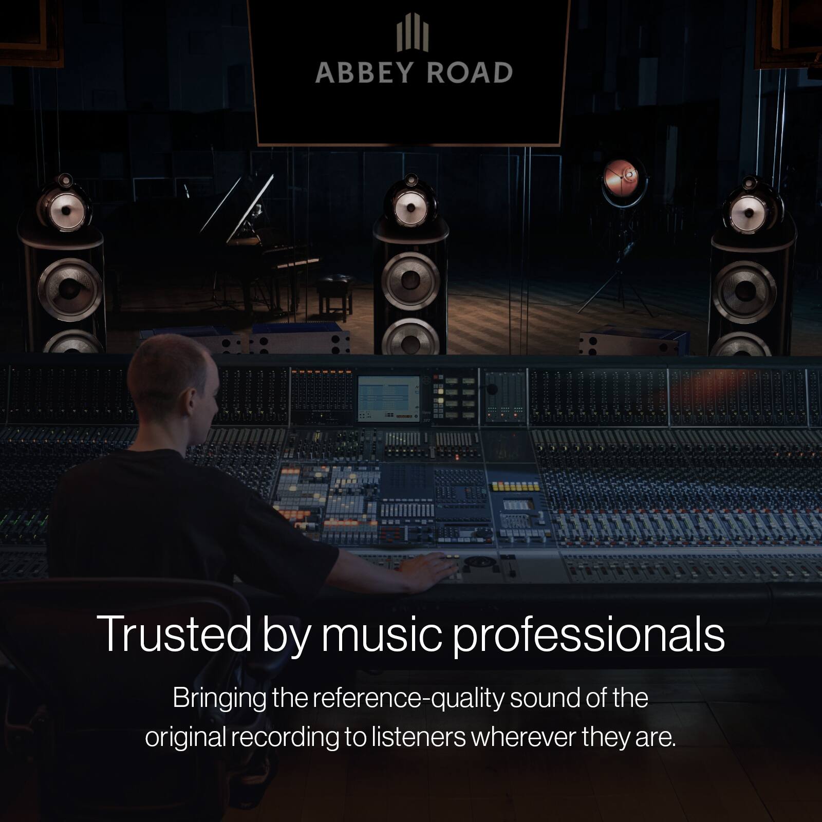 ABBEY ROAD  
Trusted by music professionals  
Bringing the reference-quality sound of the original recording to listeners wherever they are.