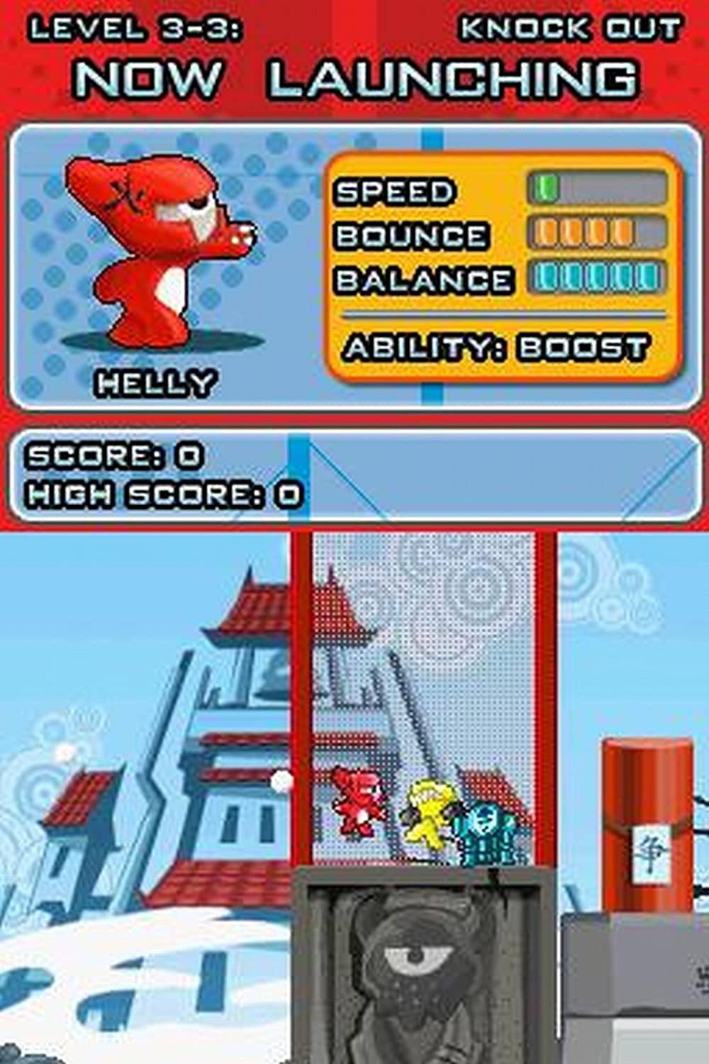 LEVEL 3-3:  
NOW LAUNCHING  

KNOCK OUT  

HELLY  

SPEED  
BOUNCE  
BALANCE  

ABILITY: BOOST  

SCORE: 0  
HIGH SCORE: 0