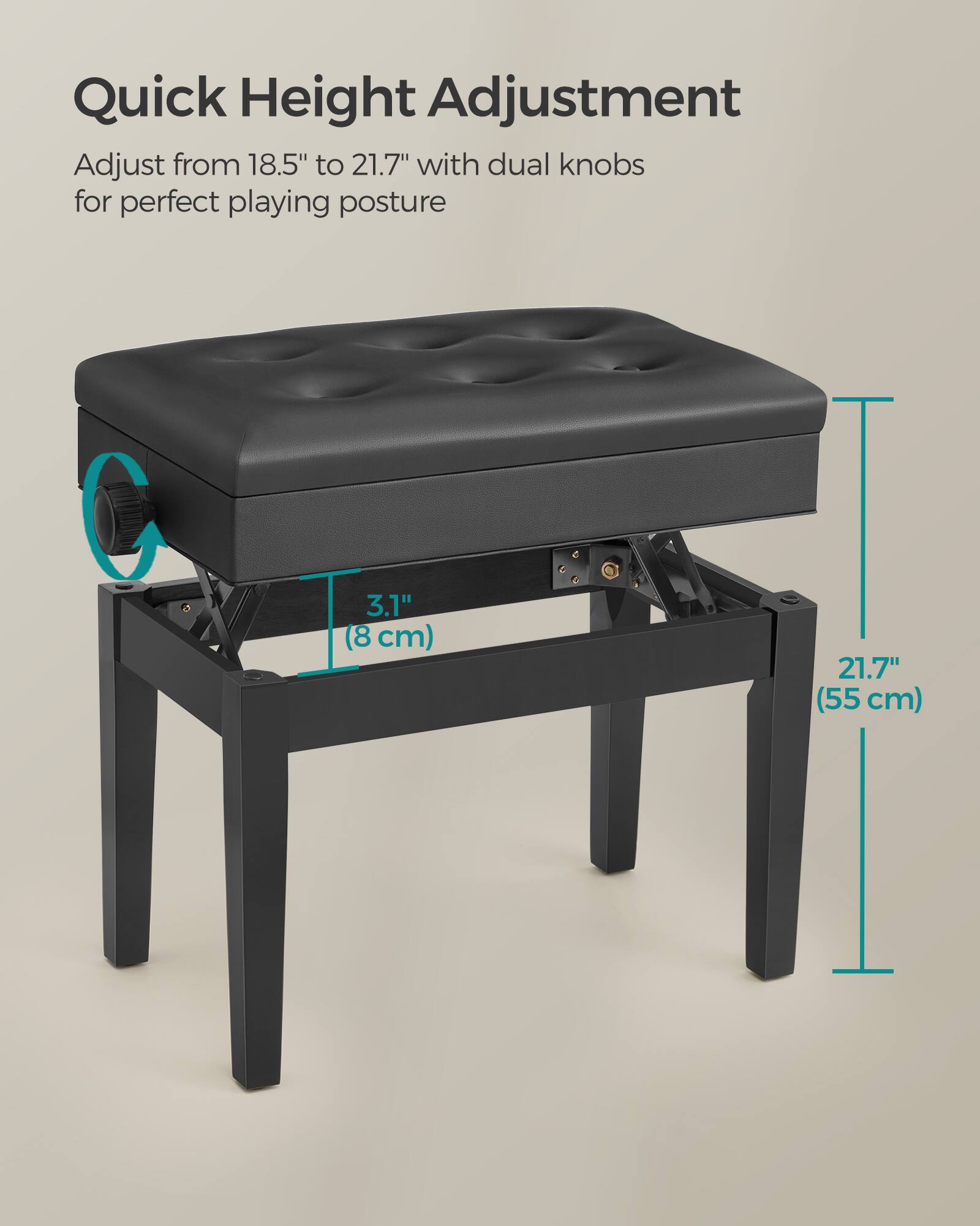 Quick Height Adjustment  
Adjust from 18.5" to 21.7" with dual knobs for perfect playing posture  

3.1" (8 cm)  
21.7" (55 cm)