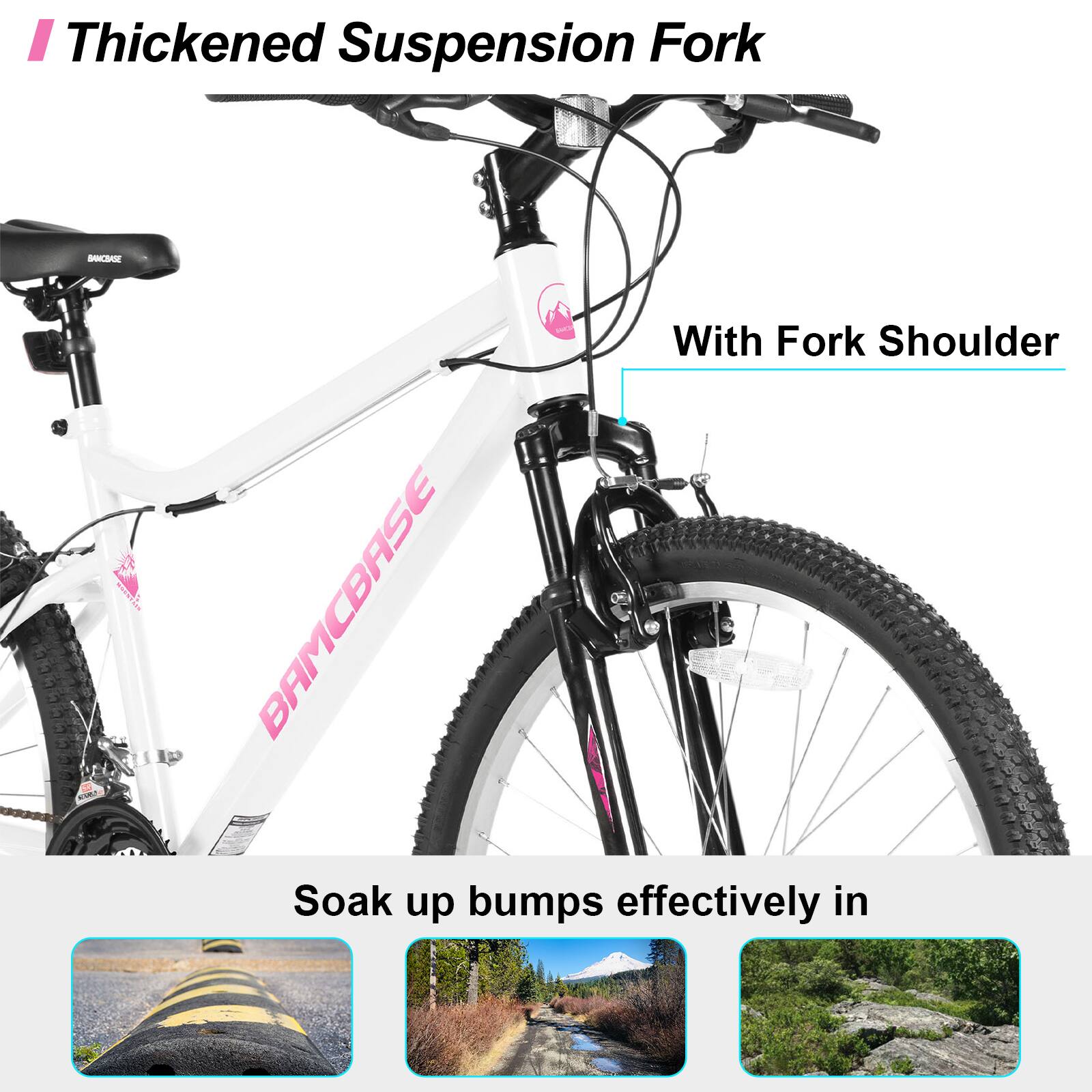 Thickened Suspension Fork  
With Fork Shoulder  

Soak up bumps effectively in
