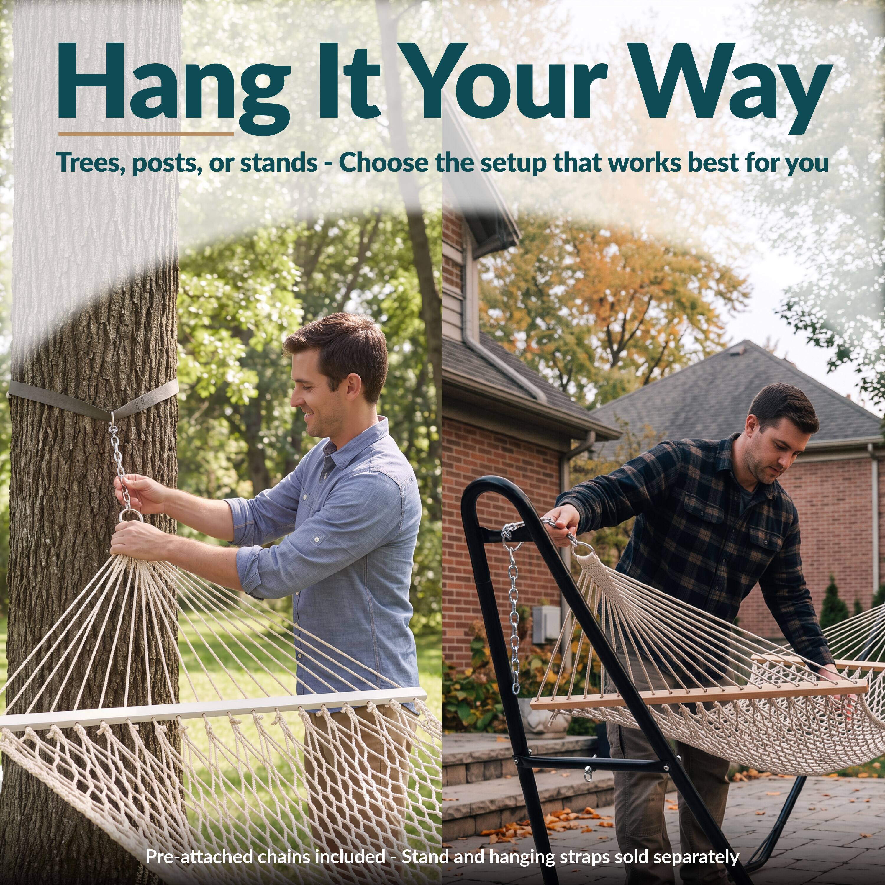 Hang It Your Way  
Trees, posts, or stands - Choose the setup that works best for you  

Pre-attached chains included - Stand and hanging straps sold separately