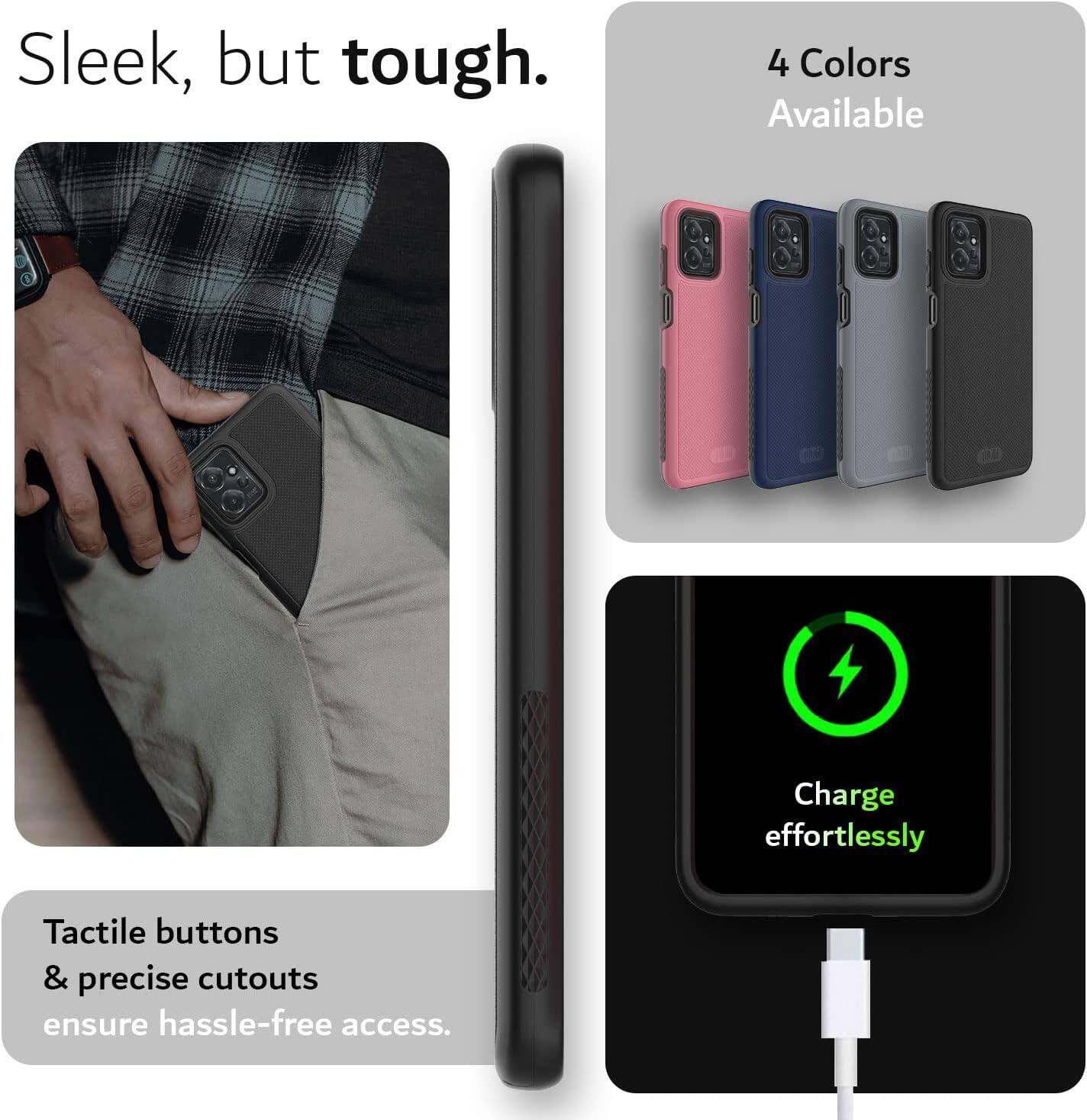 Sleek, but tough.

4 Colors Available

Charge effortlessly

Tactile buttons & precise cutouts ensure hassle-free access.
