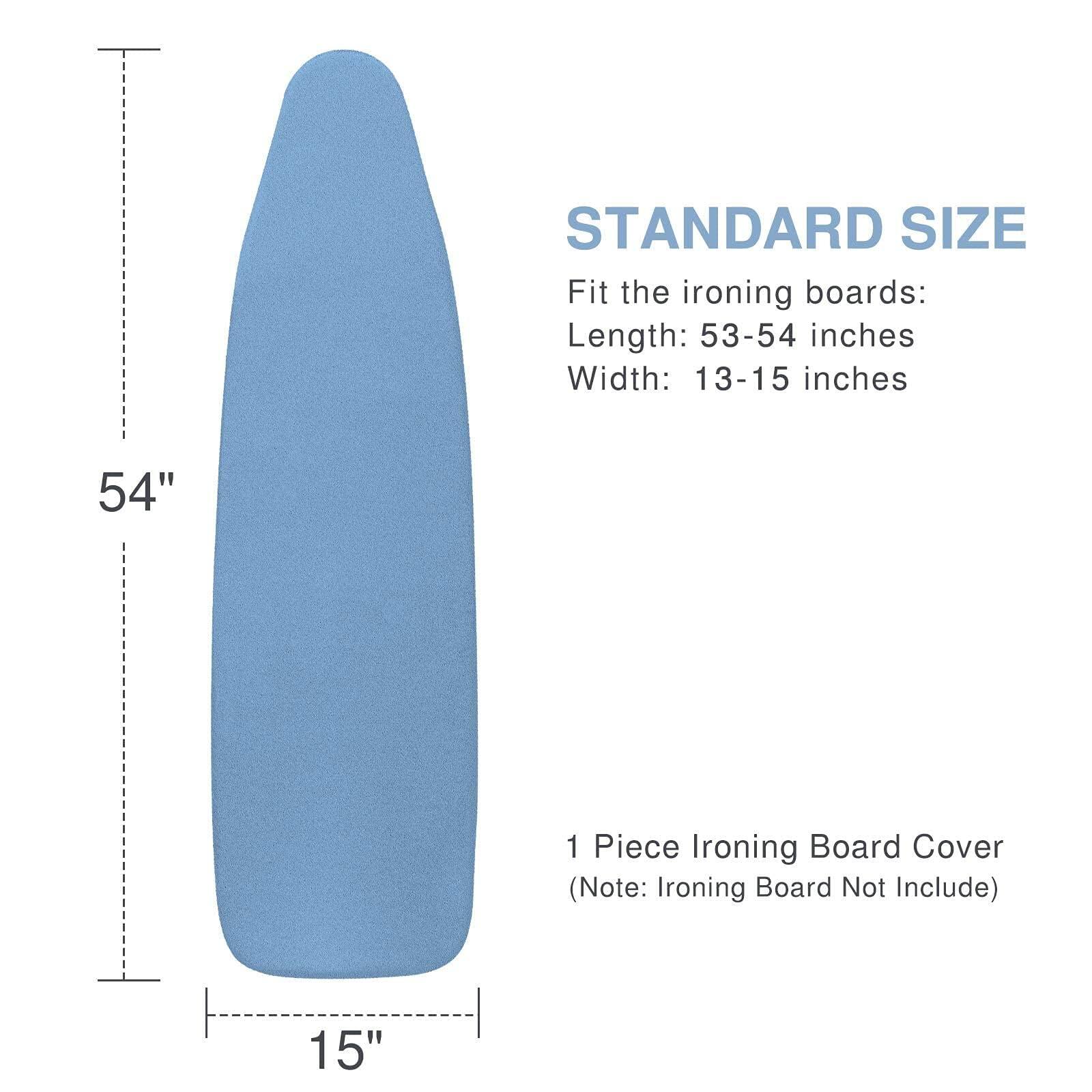 STANDARD SIZE  
Fit the ironing boards:  
Length: 53-54 inches  
Width: 13-15 inches  

1 Piece Ironing Board Cover  
(Note: Ironing Board Not Included)