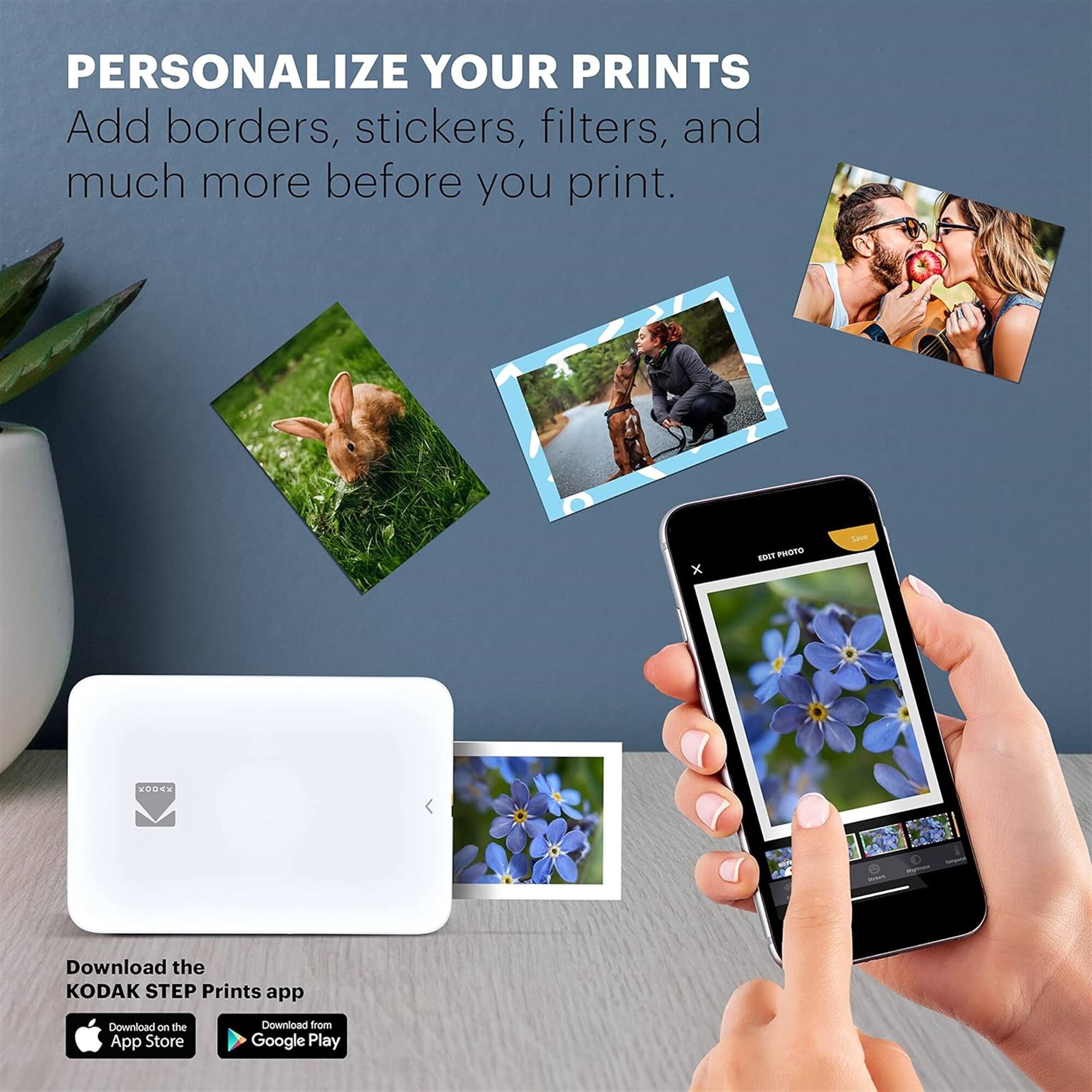 PERSONALIZE YOUR PRINTS Add borders, stickers, filters, and much more before you print. Download the KODAK STEP Prints app Download on the App Store Download from Google Play