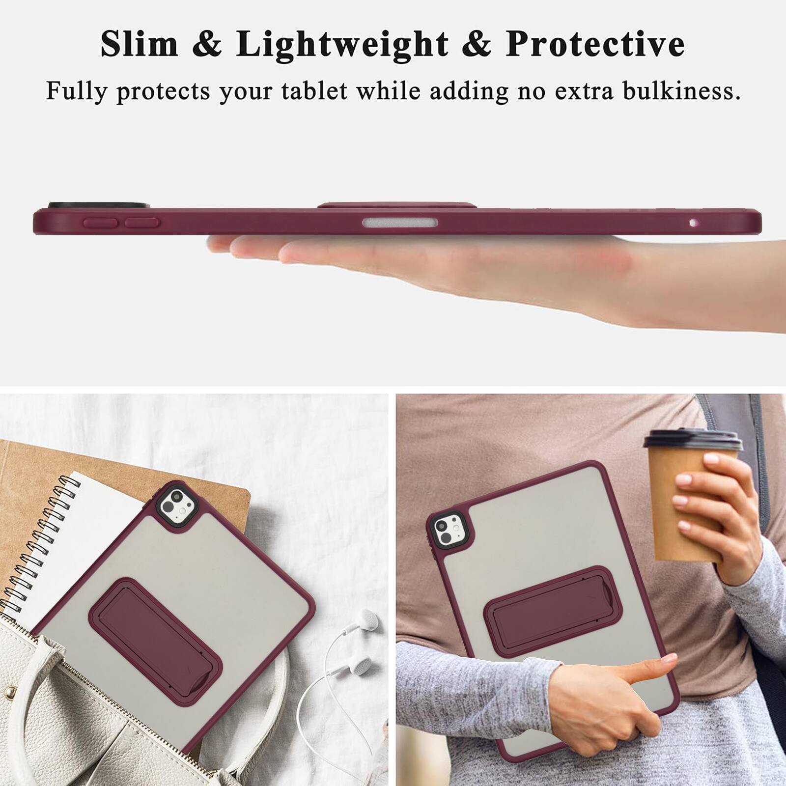 Slim & Lightweight & Protective  
Fully protects your tablet while adding no extra bulkiness.