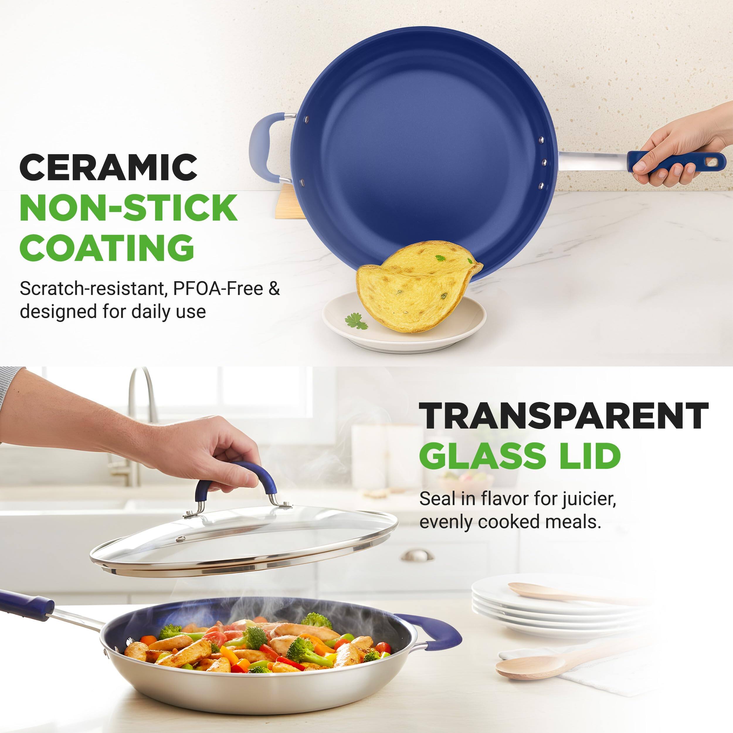 CERAMIC NON-STICK COATING  
Scratch-resistant, PFOA-Free & designed for daily use  

TRANSPARENT GLASS LID  
Seal in flavor for juicier, evenly cooked meals.