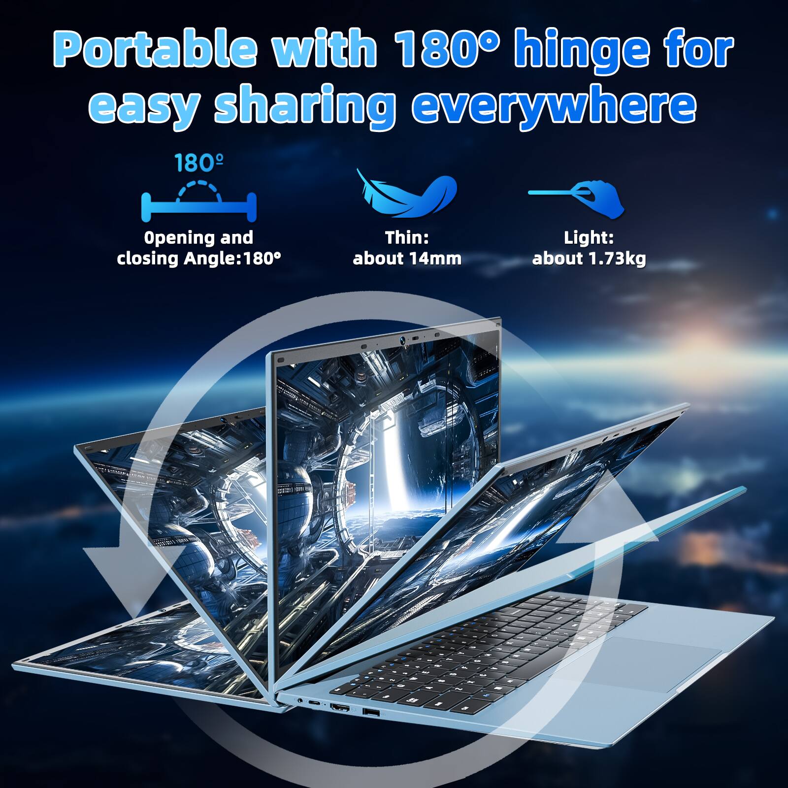 Portable with 180° hinge for easy sharing everywhere  
180° Opening and closing Angle: 180°  
Thin: about 14mm  
Light: about 1.73kg