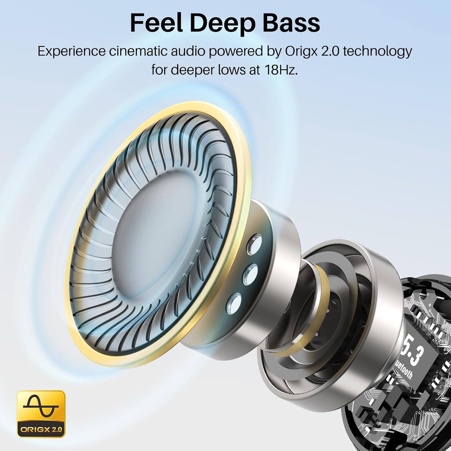 Feel Deep Bass  
Experience cinematic audio powered by Origx 2.0 technology for deeper lows at 18Hz.  

5.3  
Bluetooth  

ORIGX 2.0